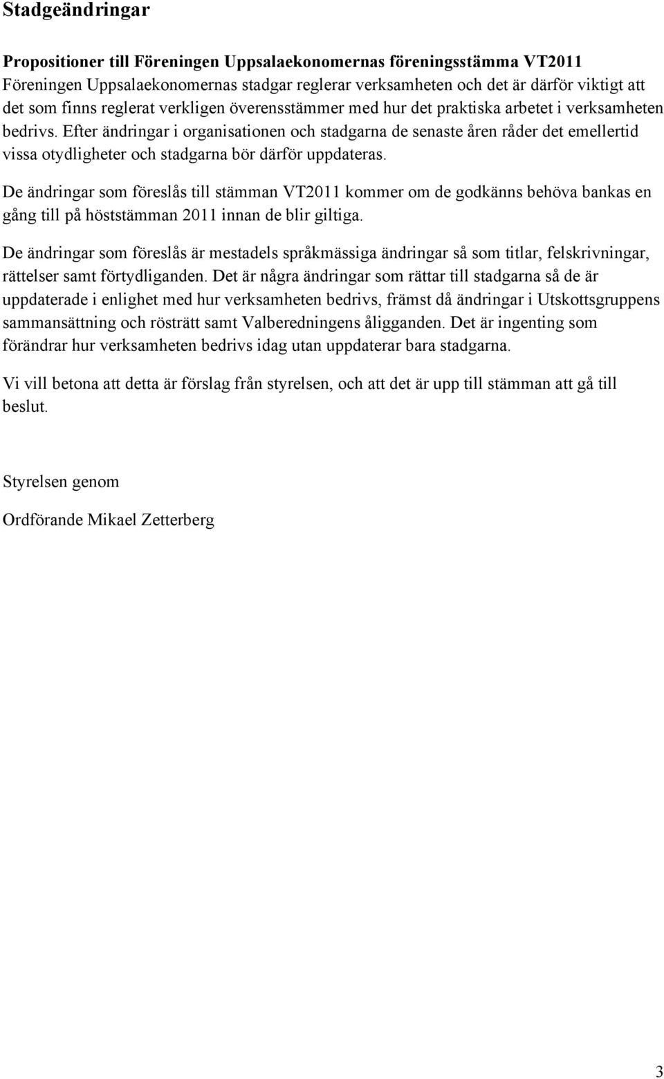 Efter ändringar i organisationen och stadgarna de senaste åren råder det emellertid vissa otydligheter och stadgarna bör därför uppdateras.