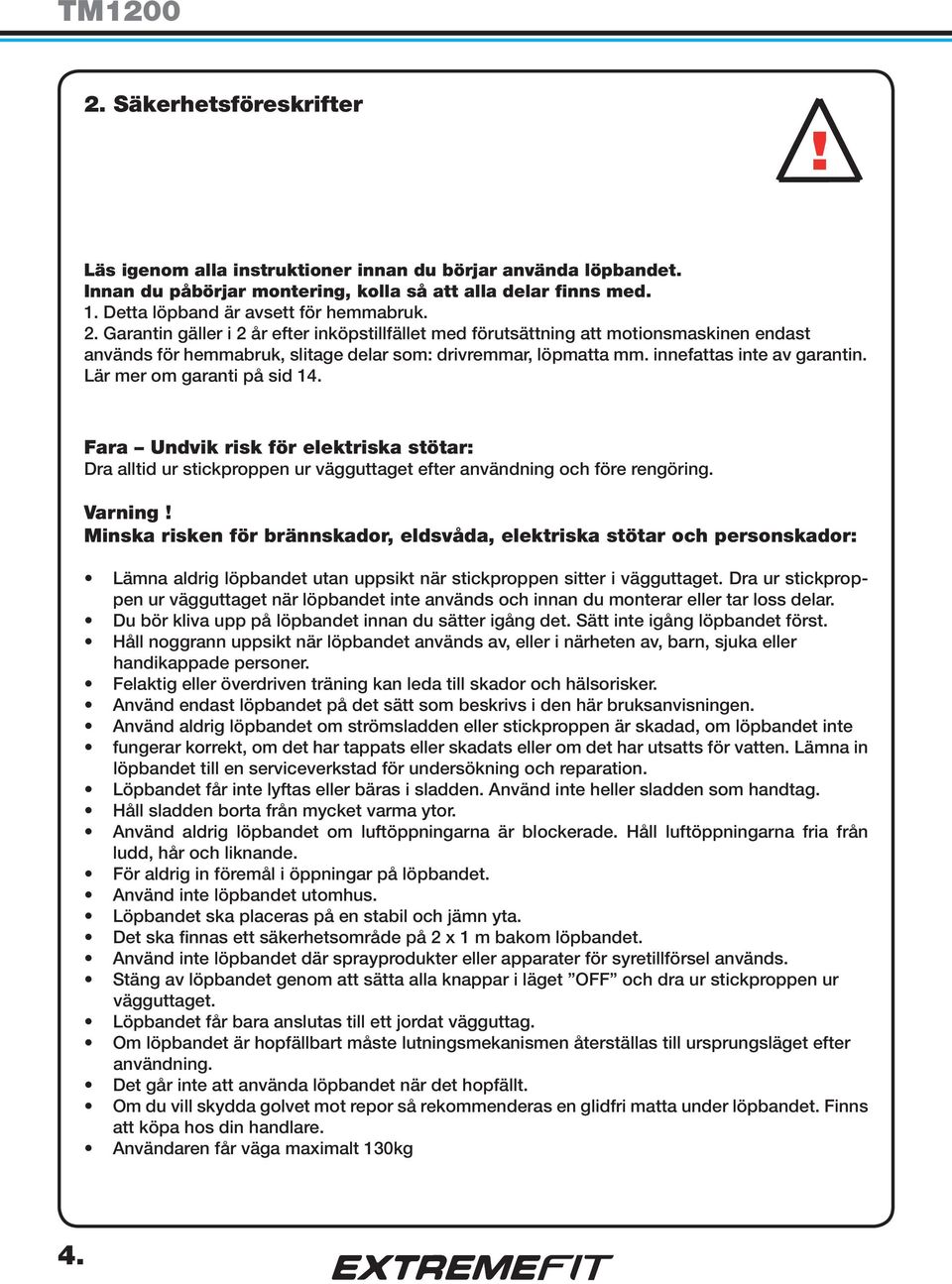 Lär mer om garanti på sid 14. Fara Undvik risk för elektriska stötar: Dra alltid ur stickproppen ur vägguttaget efter användning och före rengöring. Varning!