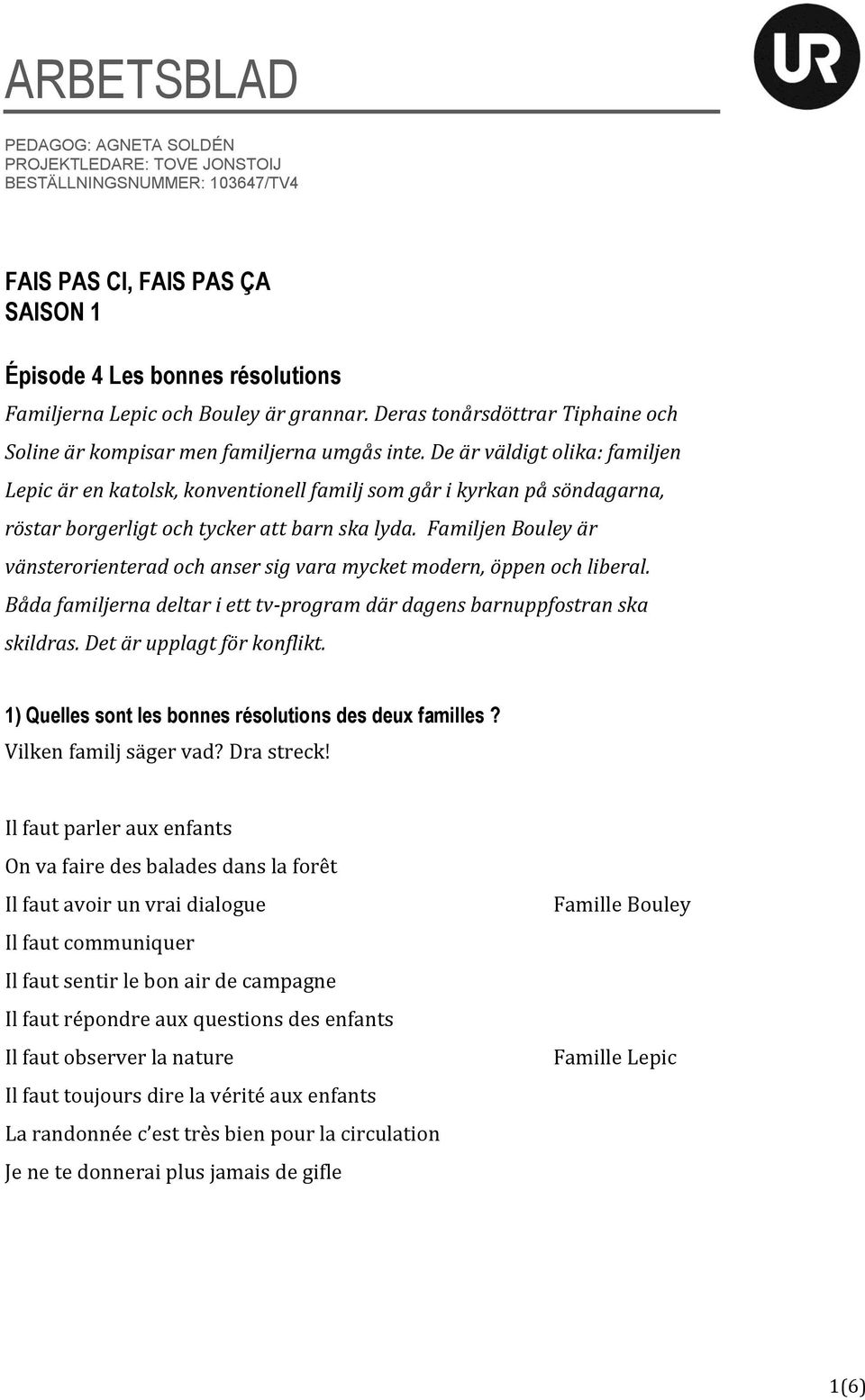 De är väldigt olika: familjen Lepic är en katolsk, konventionell familj som går i kyrkan på söndagarna, röstar borgerligt och tycker att barn ska lyda.