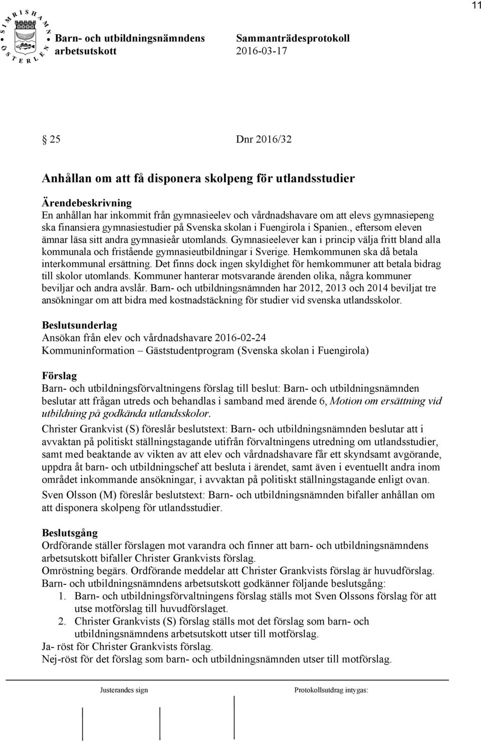 Gymnasieelever kan i princip välja fritt bland alla kommunala och fristående gymnasieutbildningar i Sverige. Hemkommunen ska då betala interkommunal ersättning.