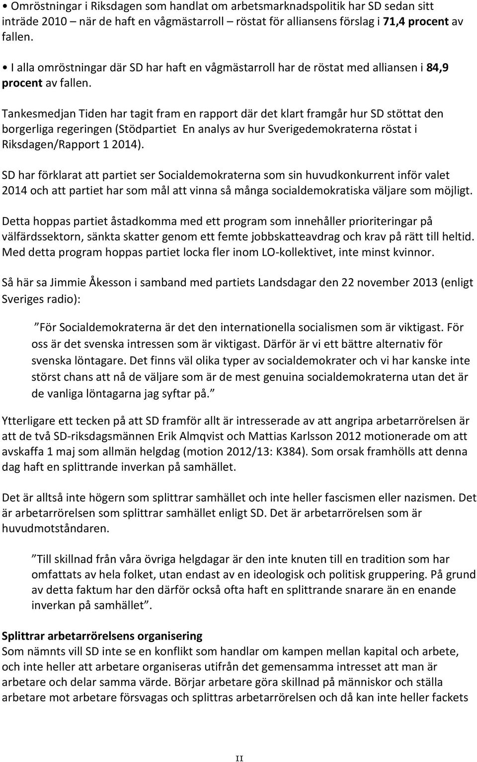 Tankesmedjan Tiden har tagit fram en rapport där det klart framgår hur SD stöttat den borgerliga regeringen (Stödpartiet En analys av hur Sverigedemokraterna röstat i Riksdagen/Rapport 1 2014).
