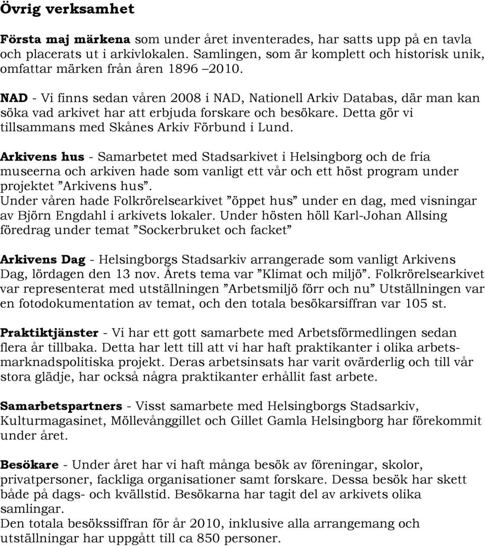 NAD - Vi finns sedan våren 2008 i NAD, Nationell Arkiv Databas, där man kan söka vad arkivet har att erbjuda forskare och besökare. Detta gör vi tillsammans med Skånes Arkiv Förbund i Lund.