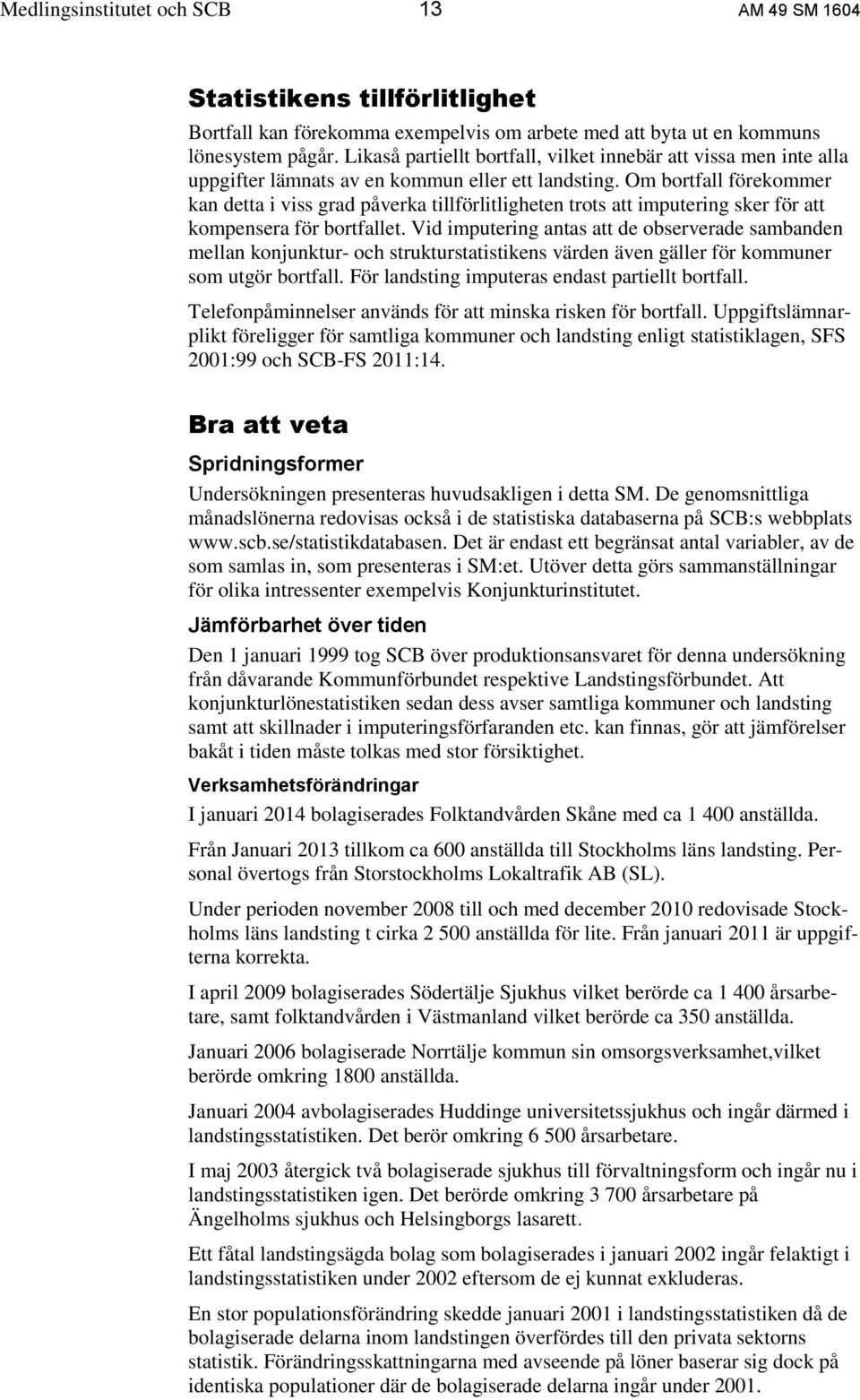 Om bortfall förekommer kan detta i viss grad påverka tillförlitligheten trots att imputering sker för att kompensera för bortfallet.