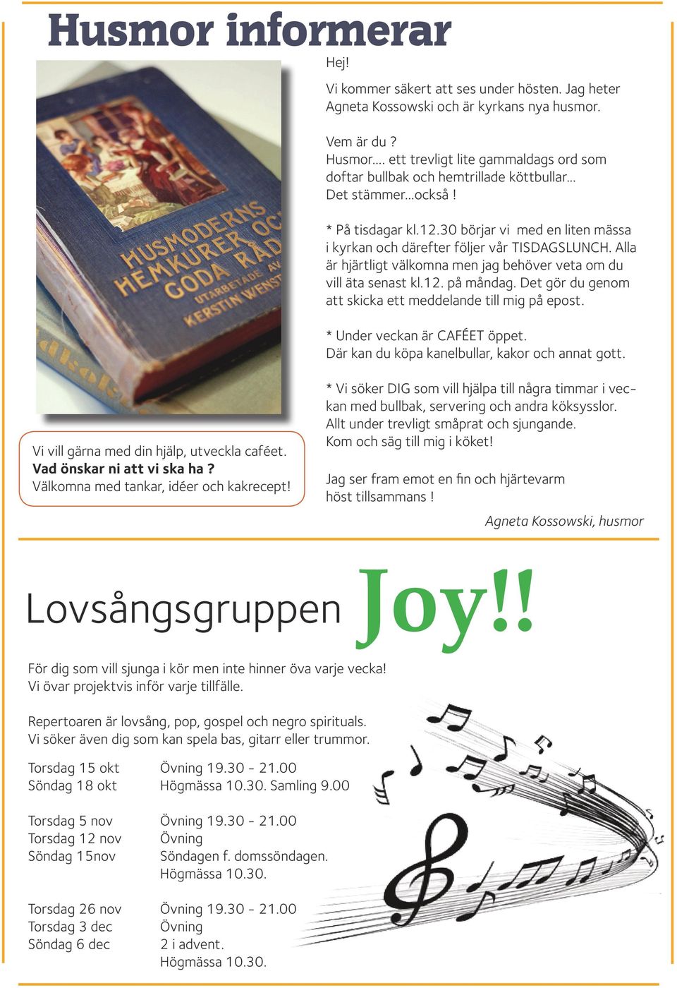 Alla är hjärtligt välkomna men jag behöver veta om du vill äta senast kl.12. på måndag. Det gör du genom att skicka ett meddelande till mig på epost. * Under veckan är CAFÉET öppet.