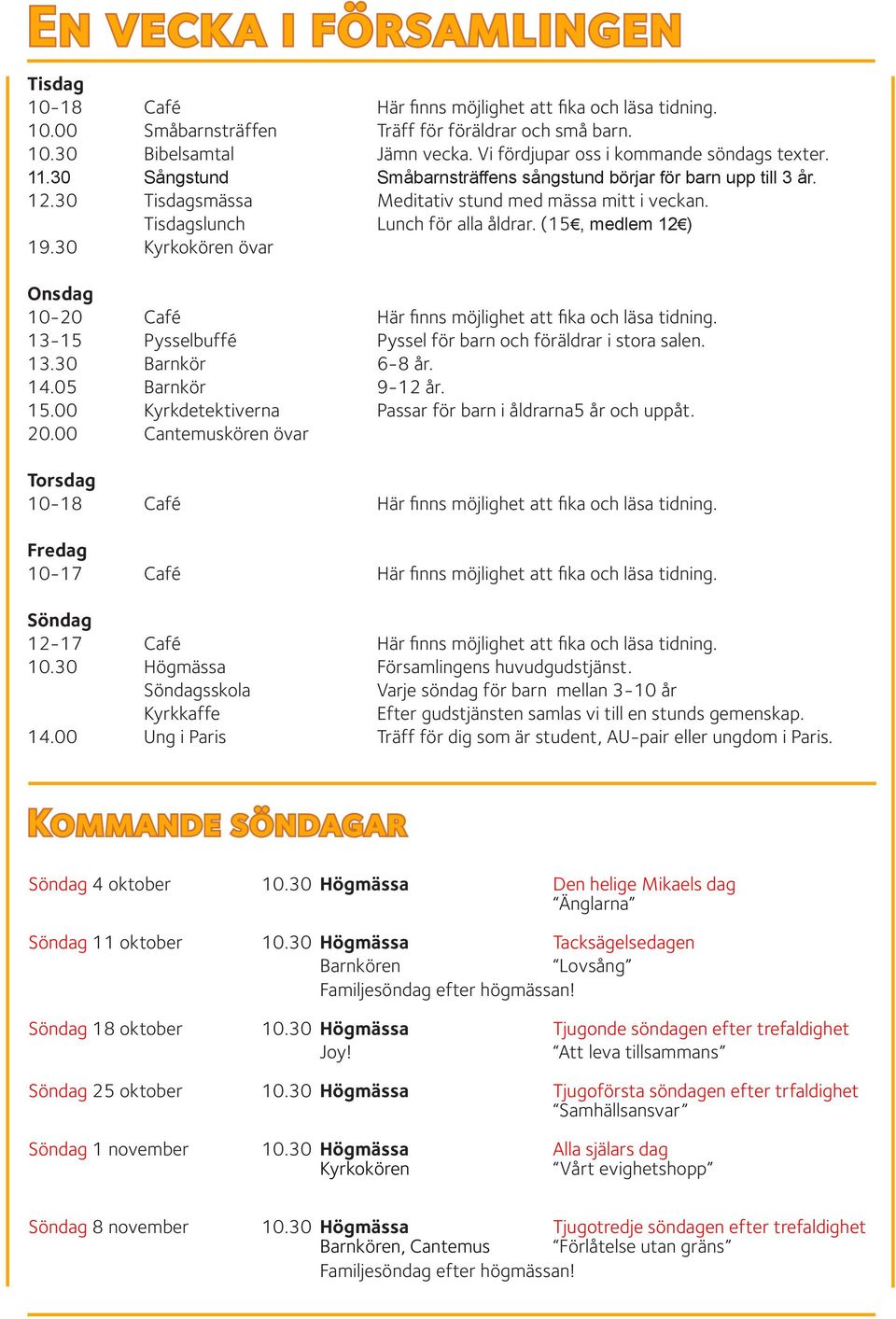 Tisdagslunch Lunch för alla åldrar. (15, medlem 12 ) 19.30 Kyrkokören övar Onsdag 10-20 Café Här finns möjlighet att fika och läsa tidning.