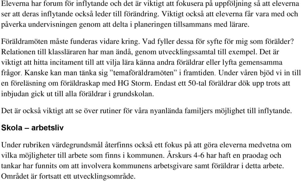 Vad fyller dessa för syfte för mig som förälder? Relationen till klassläraren har man ändå, genom utvecklingssamtal till exempel.