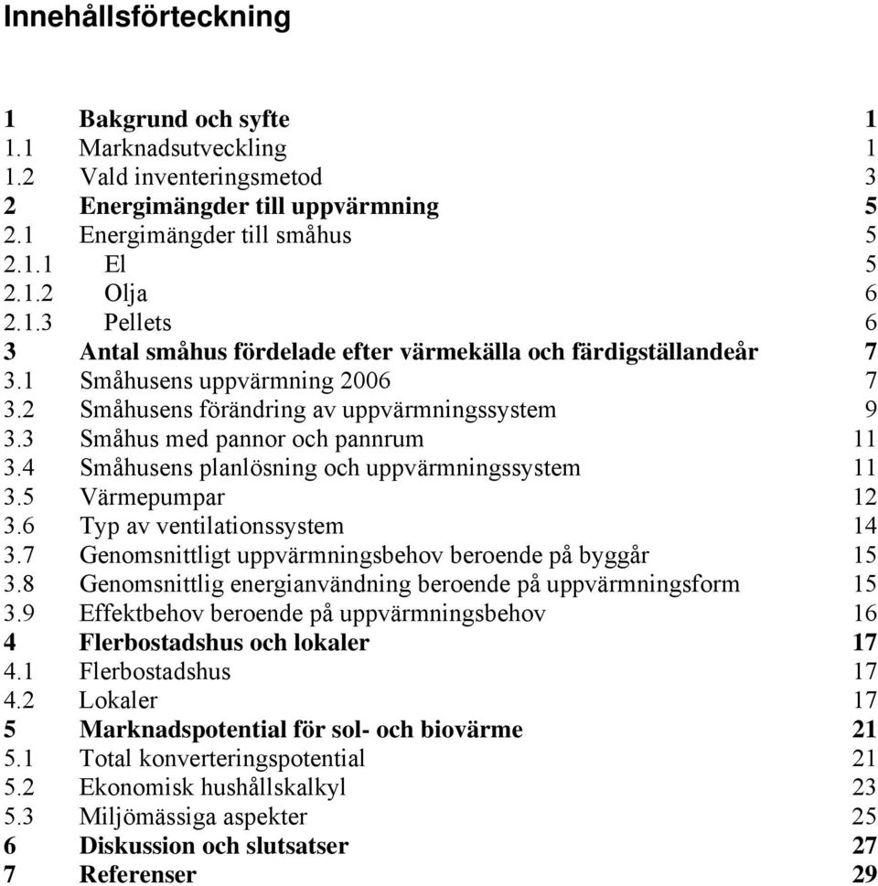 6 Typ av ventilationssystem 14 3.7 Genomsnittligt uppvärmningsbehov beroende på byggår 15 3.8 Genomsnittlig energianvändning beroende på uppvärmningsform 15 3.