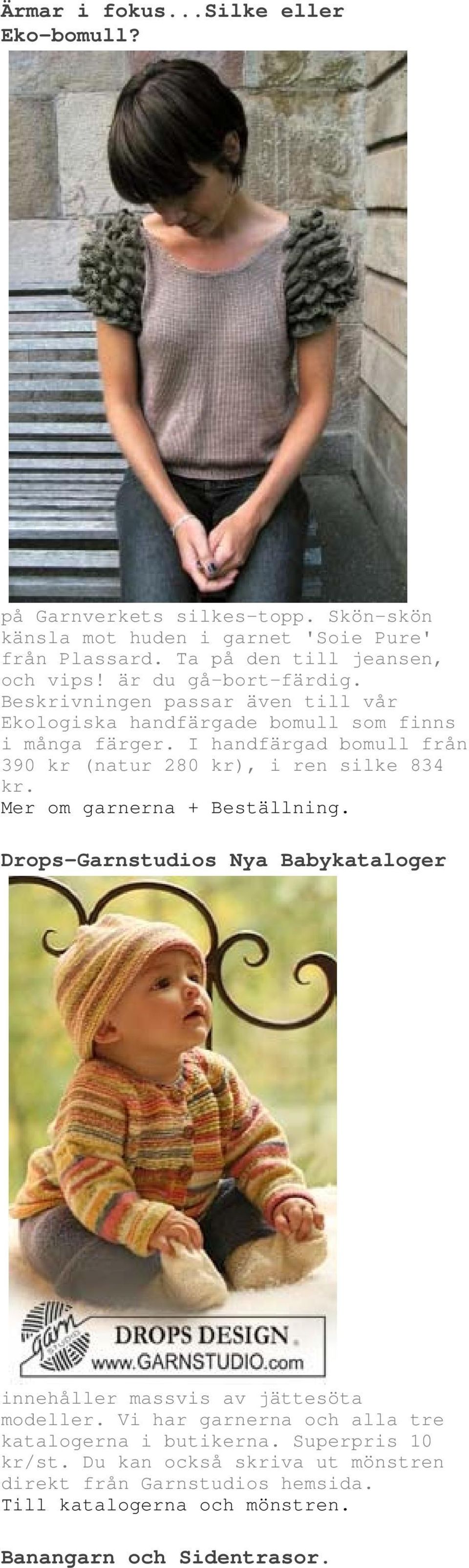 I handfärgad bomull från 390 kr (natur 280 kr), i ren silke 834 kr. Mer om garnerna + Beställning.