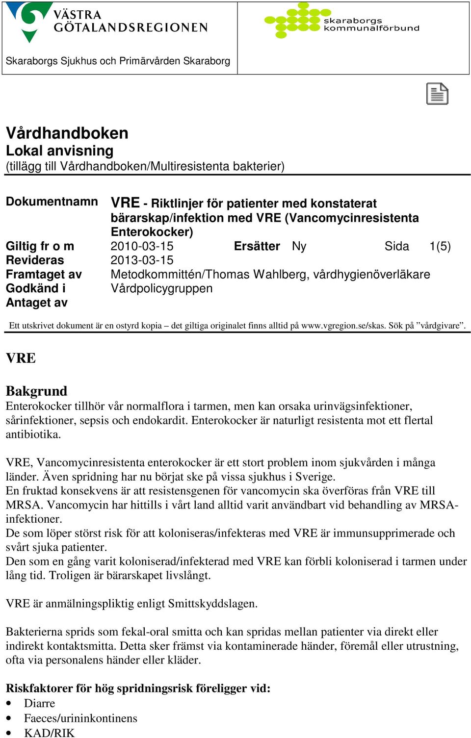 Enterokocker är naturligt resistenta mot ett flertal antibiotika., Vancomycinresistenta enterokocker är ett stort problem inom sjukvården i många länder.