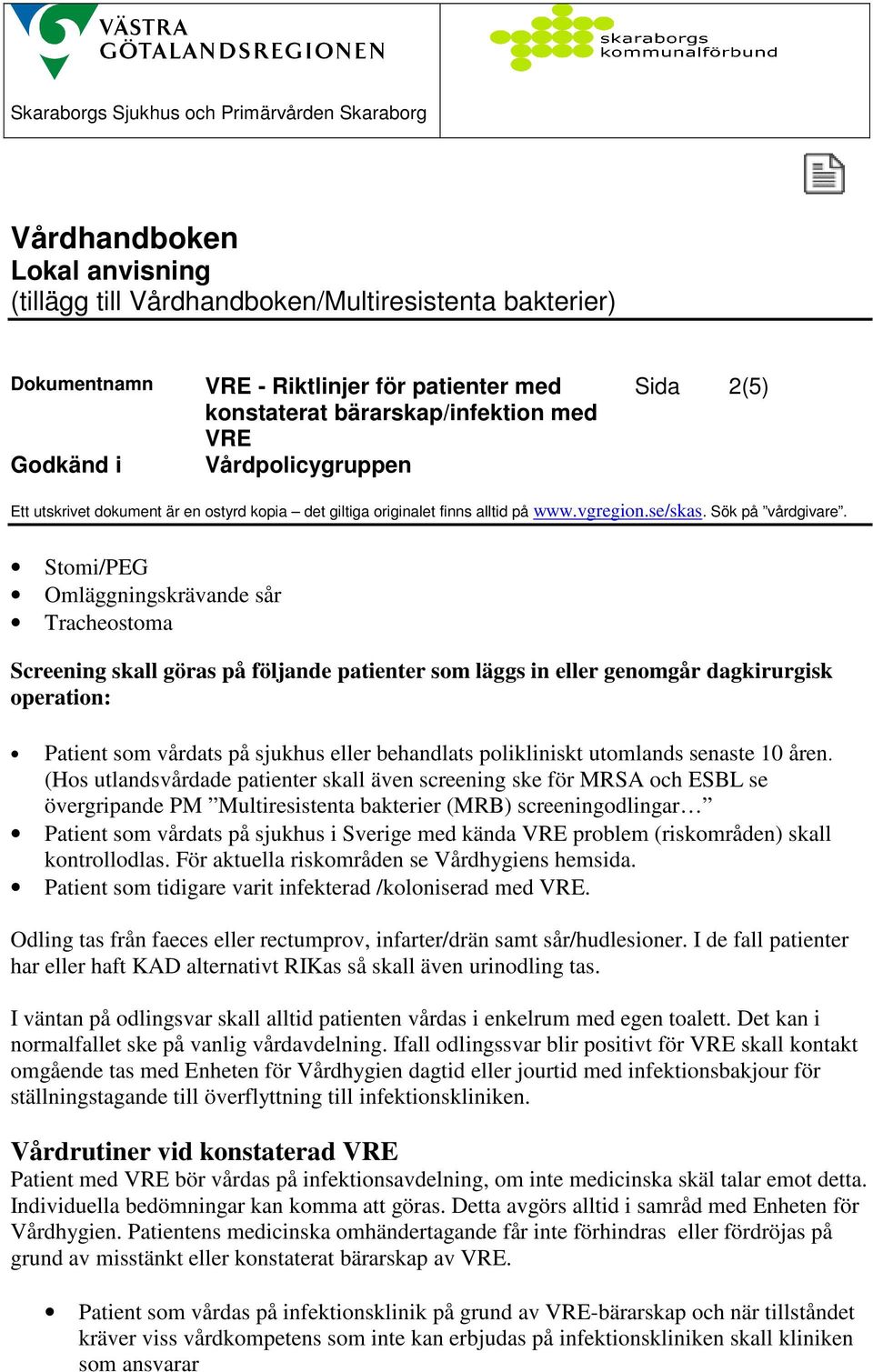(Hos utlandsvårdade patienter skall även screening ske för MRSA och ESBL se övergripande PM Multiresistenta bakterier (MRB) screeningodlingar Patient som vårdats på sjukhus i Sverige med kända