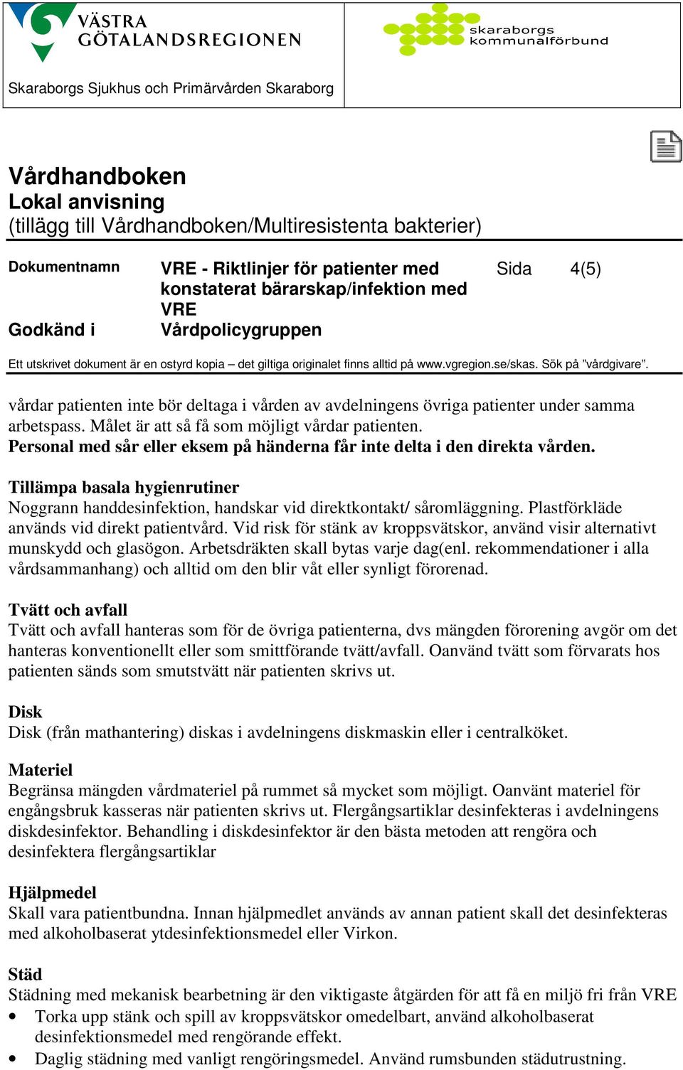 Plastförkläde används vid direkt patientvård. Vid risk för stänk av kroppsvätskor, använd visir alternativt munskydd och glasögon. Arbetsdräkten skall bytas varje dag(enl.