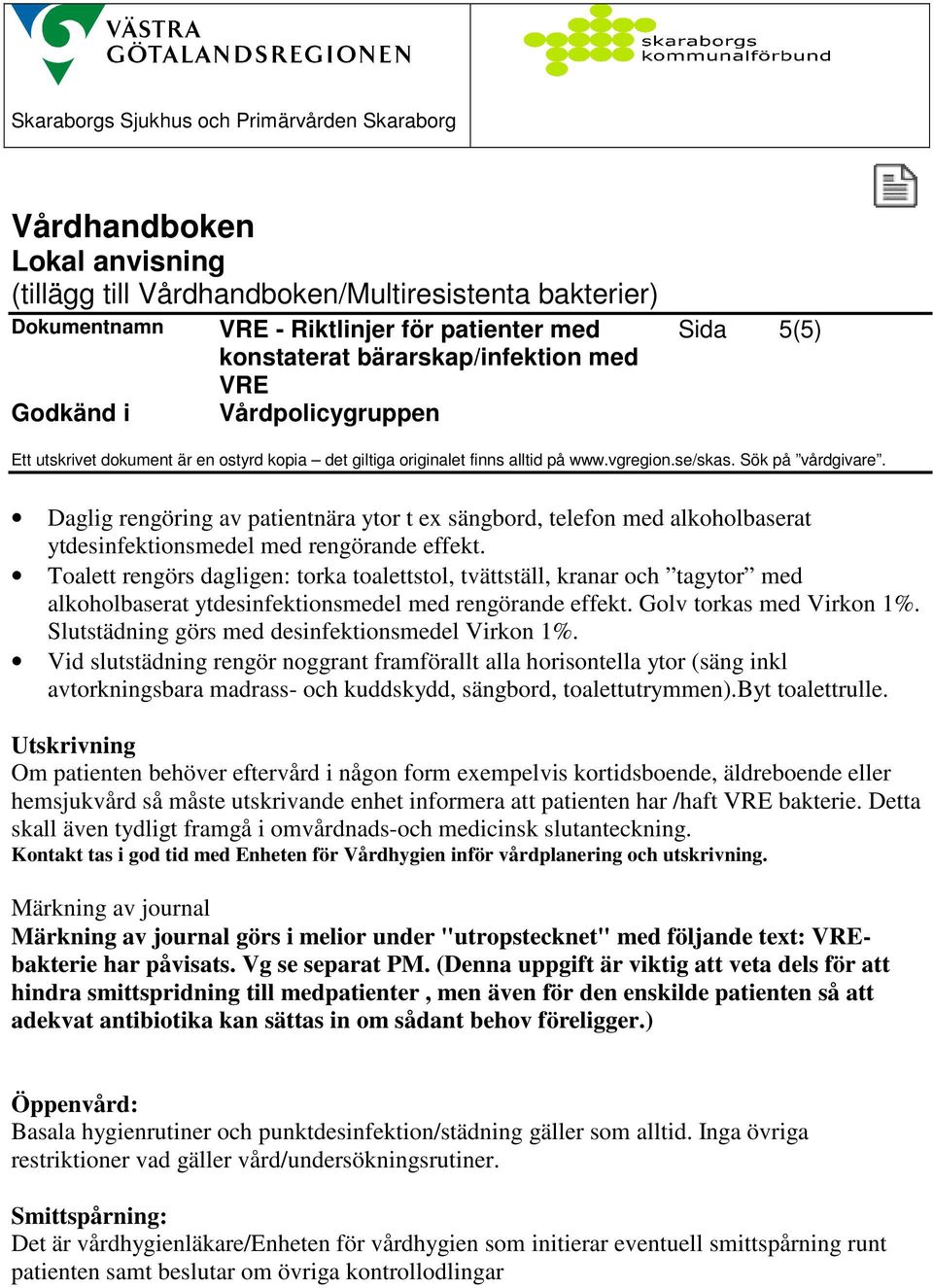 Slutstädning görs med desinfektionsmedel Virkon 1%. Vid slutstädning rengör noggrant framförallt alla horisontella ytor (säng inkl avtorkningsbara madrass- och kuddskydd, sängbord, toalettutrymmen).