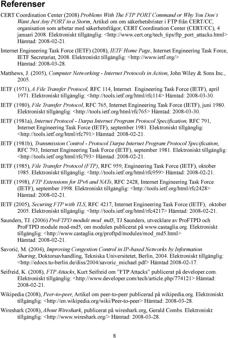Internet Engineering Task Force (IETF) (2008), IETF Home Page, Internet Engineering Task Force, IETF Secretariat, 2008. Elektroniskt tillgänglig: <http://www.ietf.org/> Hämtad: 2008-03-28.