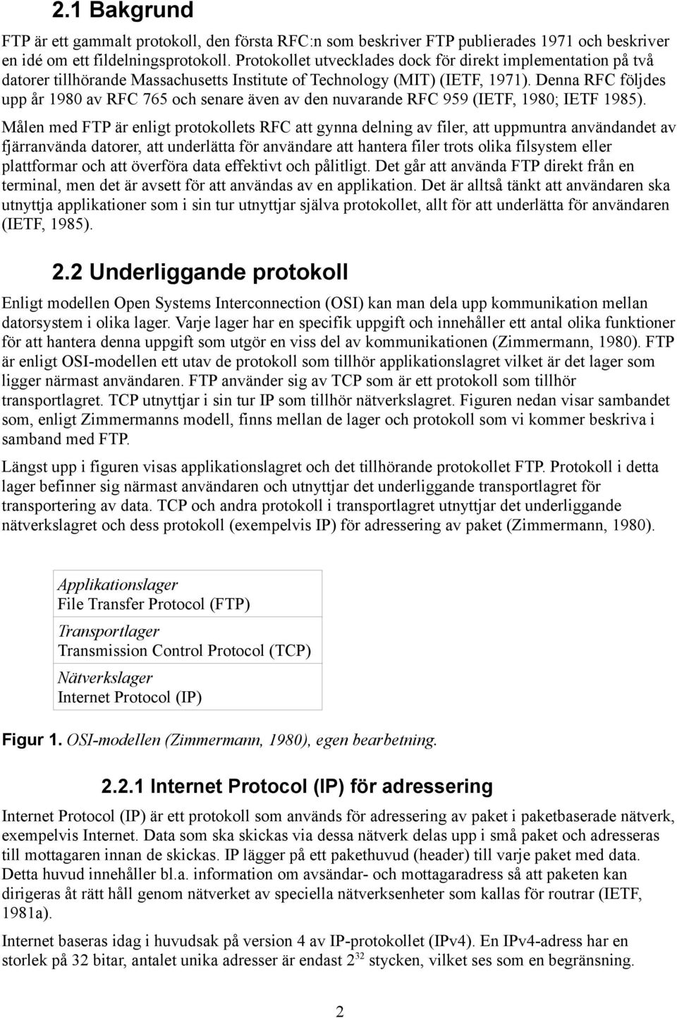 Denna RFC följdes upp år 1980 av RFC 765 och senare även av den nuvarande RFC 959 (IETF, 1980; IETF 1985).