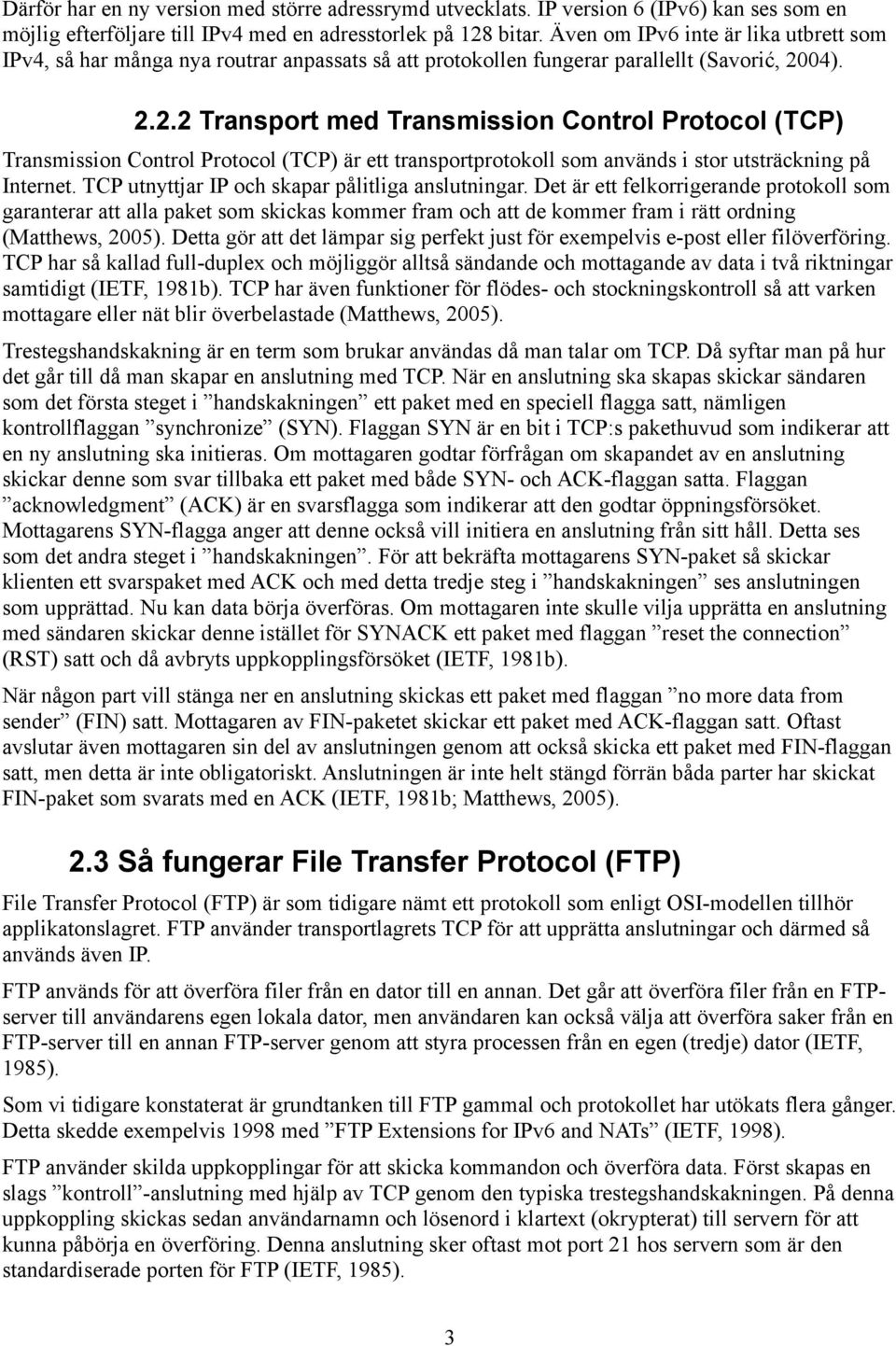 04). 2.2.2 Transport med Transmission Control Protocol (TCP) Transmission Control Protocol (TCP) är ett transportprotokoll som används i stor utsträckning på Internet.