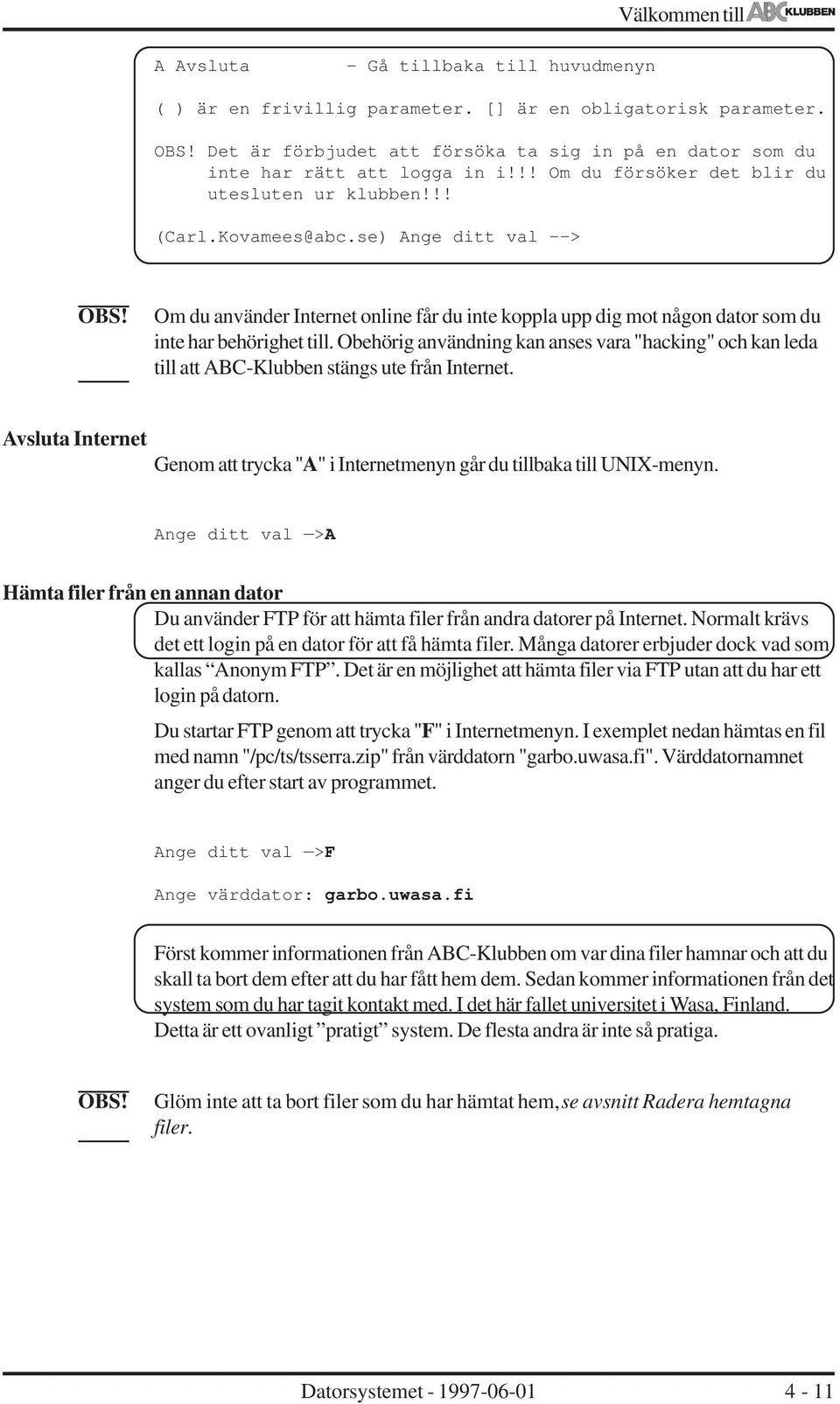 se) Ange ditt val --> Om du använder Internet online får du inte koppla upp dig mot någon dator som du inte har behörighet till.