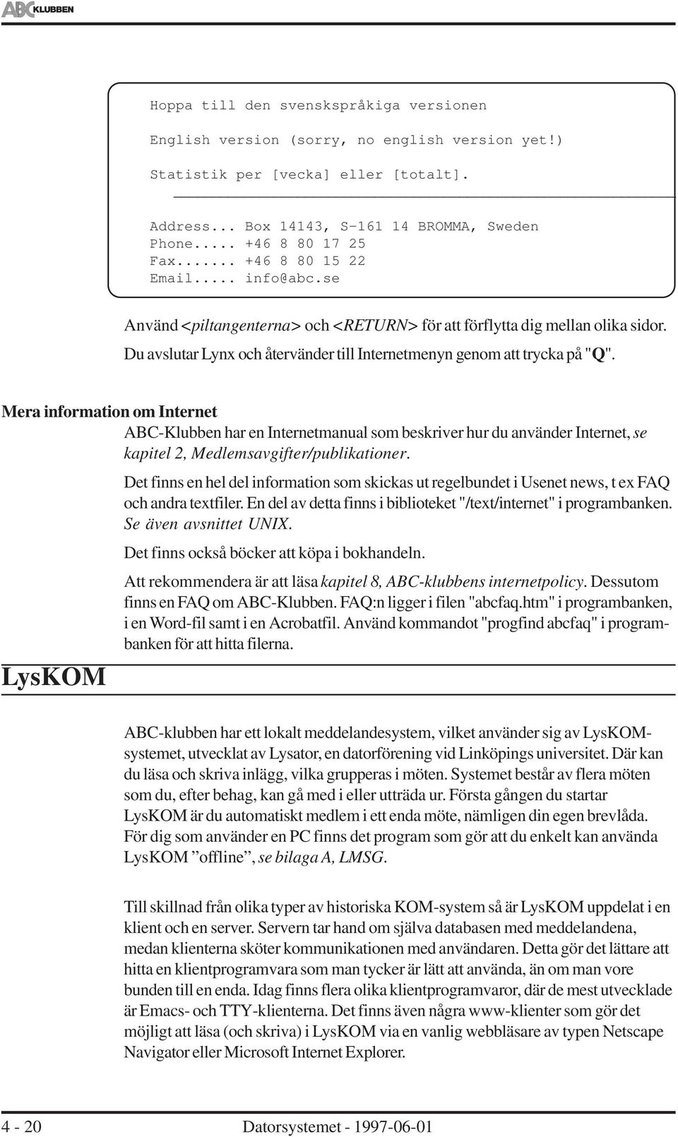 Du avslutar Lynx och återvänder till Internetmenyn genom att trycka på "Q".