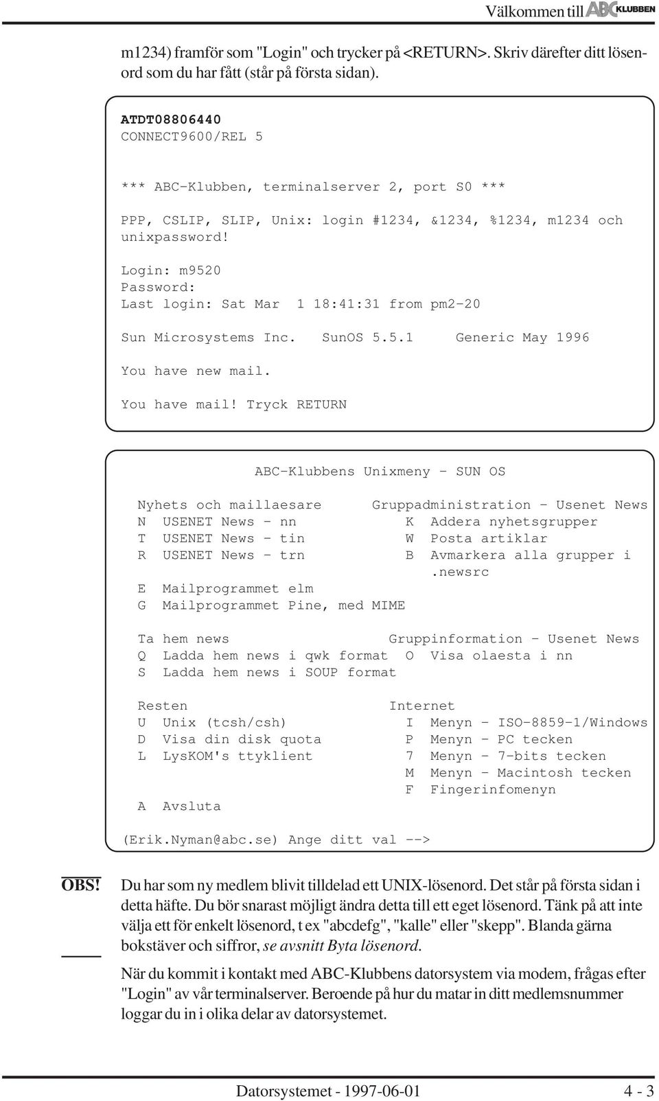 Login: m9520 Password: Last login: Sat Mar 1 18:41:31 from pm2-20 Sun Microsystems Inc. SunOS 5.5.1 Generic May 1996 You have new mail. You have mail!