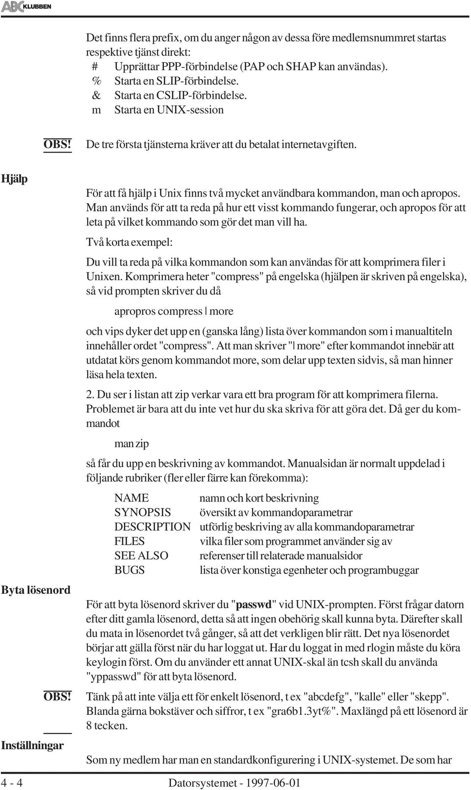 Hjälp Byta lösenord Inställningar 4-4 För att få hjälp i Unix finns två mycket användbara kommandon, man och apropos.