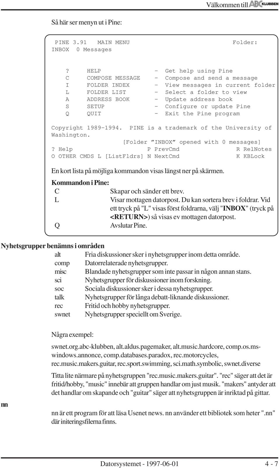 S SETUP - Configure or update Pine Q QUIT - Exit the Pine program Copyright 1989-1994. PINE is a trademark of the University of Washington. [Folder INBOX opened with 0 messages]?