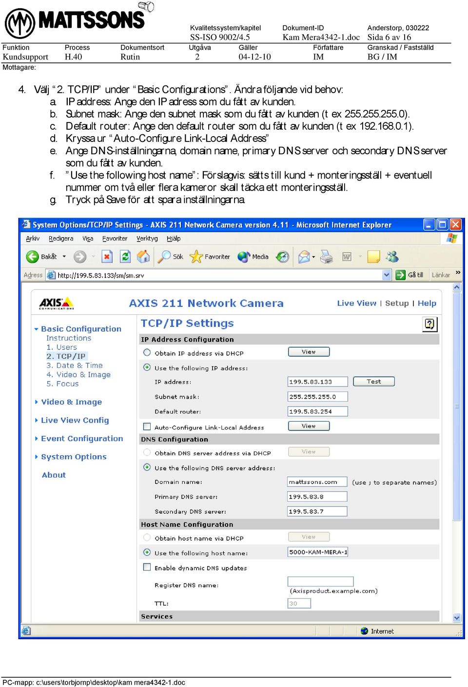 Ange DNS-inställningarna, domain name, primary DNS server och secondary DNS server som du få