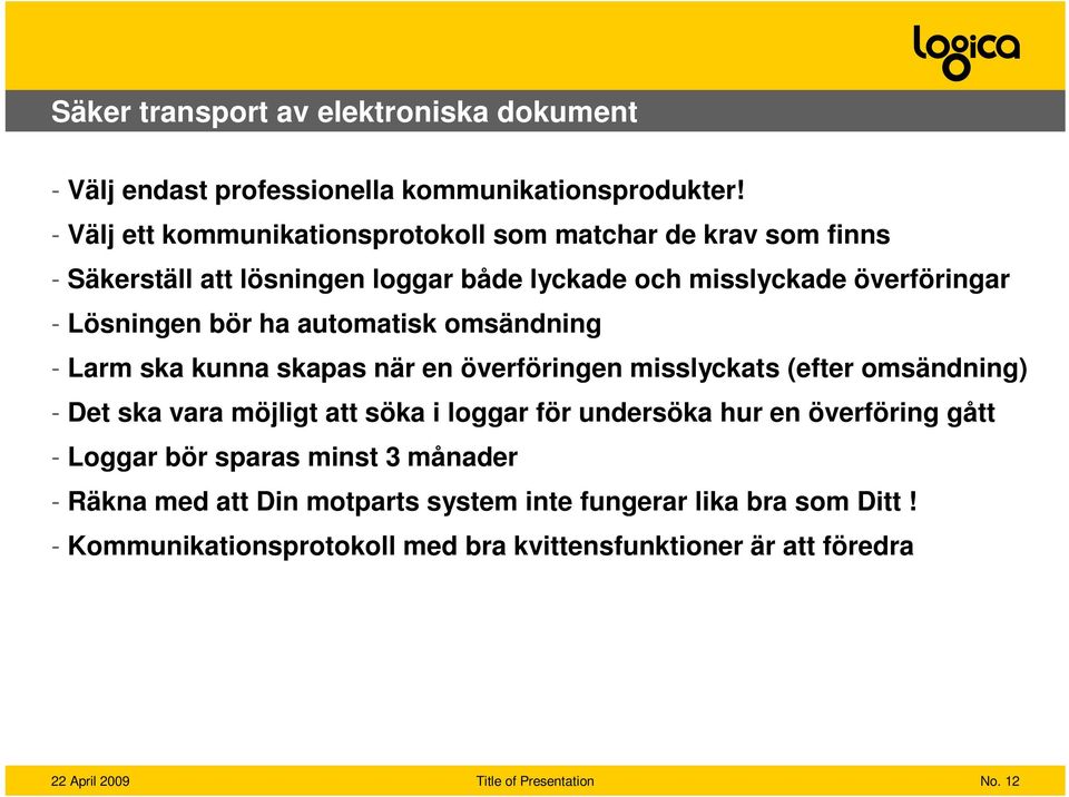 bör ha automatisk omsändning - Larm ska kunna skapas när en överföringen misslyckats (efter omsändning) - Det ska vara möjligt att söka i loggar för