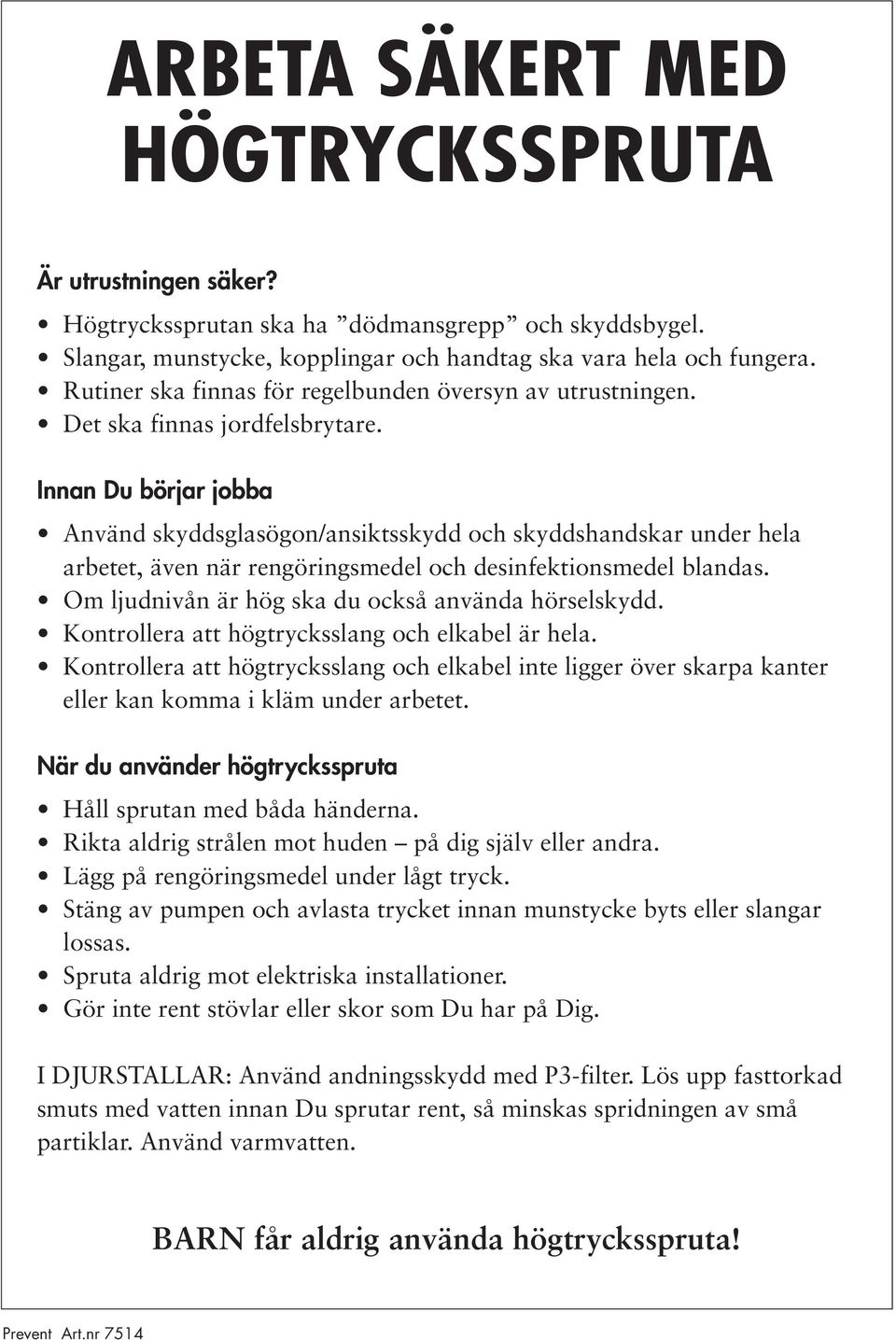 Innan Du börjar jobba Använd skyddsglasögon/ansiktsskydd och skyddshandskar under hela arbetet, även när rengöringsmedel och desinfektionsmedel blandas.