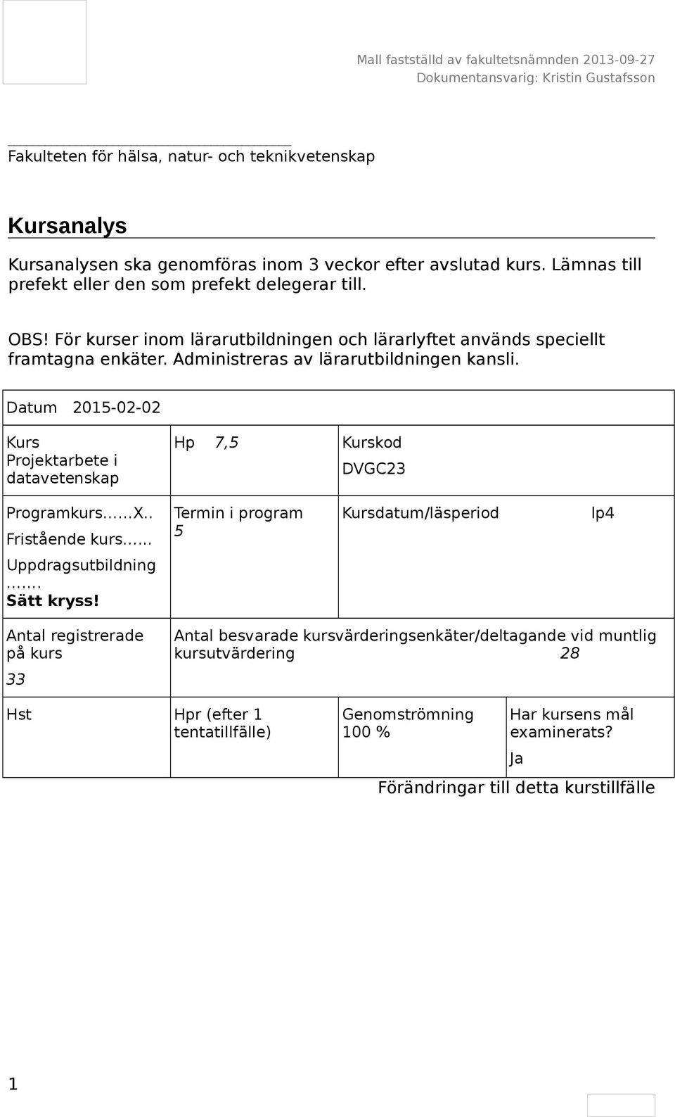 Datum 2015-02-02 Kurs Projektarbete i datavetenskap Hp 7,5 Kurskod DVGC23 Programkurs X.. Fristående kurs... Termin i program 5 Kursdatum/läsperiod lp4 Uppdragsutbildning.