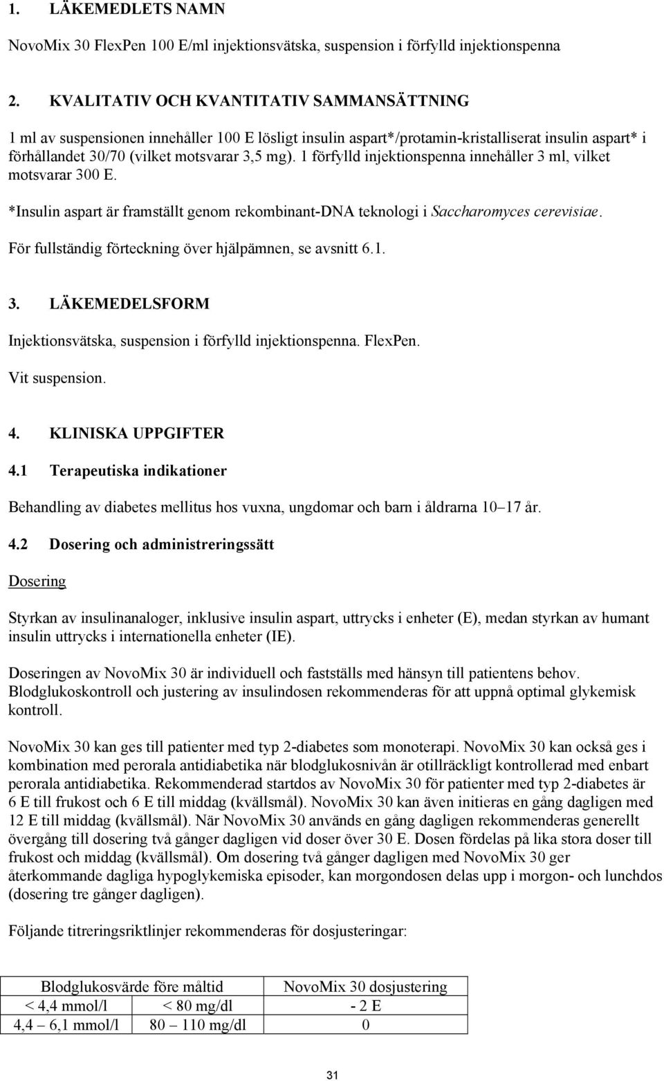 1 förfylld injektionspenna innehåller 3 ml, vilket motsvarar 300 E. *Insulin aspart är framställt genom rekombinant-dna teknologi i Saccharomyces cerevisiae.