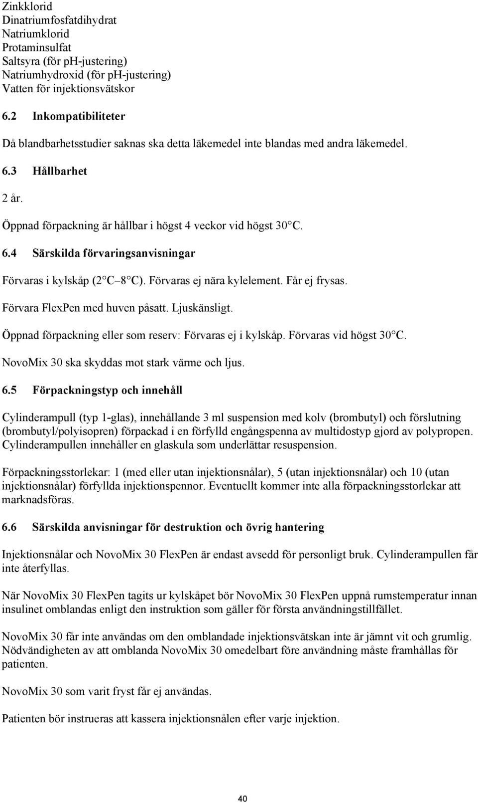 Förvaras ej nära kylelement. Får ej frysas. Förvara FlexPen med huven påsatt. Ljuskänsligt. Öppnad förpackning eller som reserv: Förvaras ej i kylskåp. Förvaras vid högst 30 C.