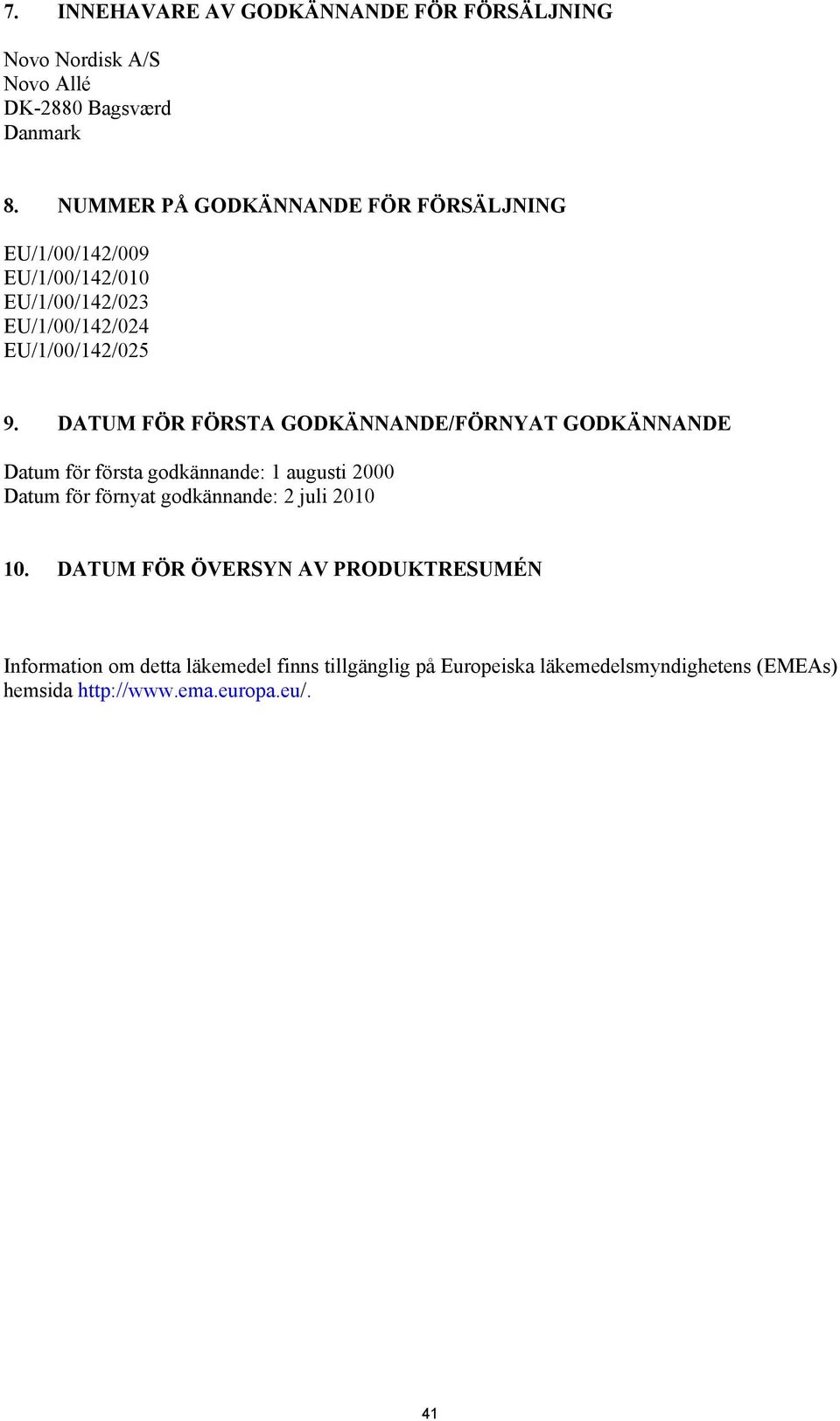 DATUM FÖR FÖRSTA GODKÄNNANDE/FÖRNYAT GODKÄNNANDE Datum för första godkännande: 1 augusti 2000 Datum för förnyat godkännande: 2 juli