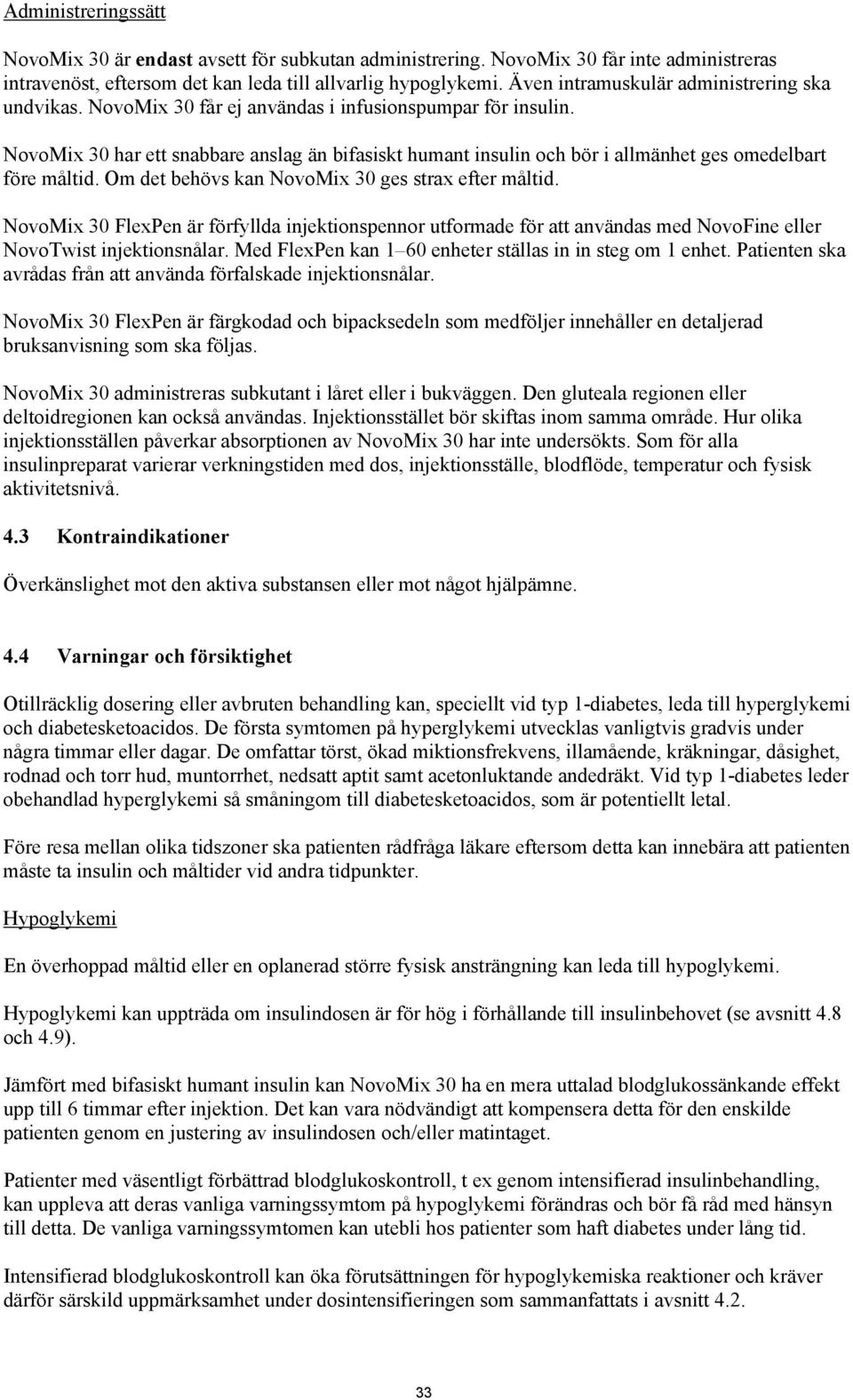 NovoMix 30 har ett snabbare anslag än bifasiskt humant insulin och bör i allmänhet ges omedelbart före måltid. Om det behövs kan NovoMix 30 ges strax efter måltid.