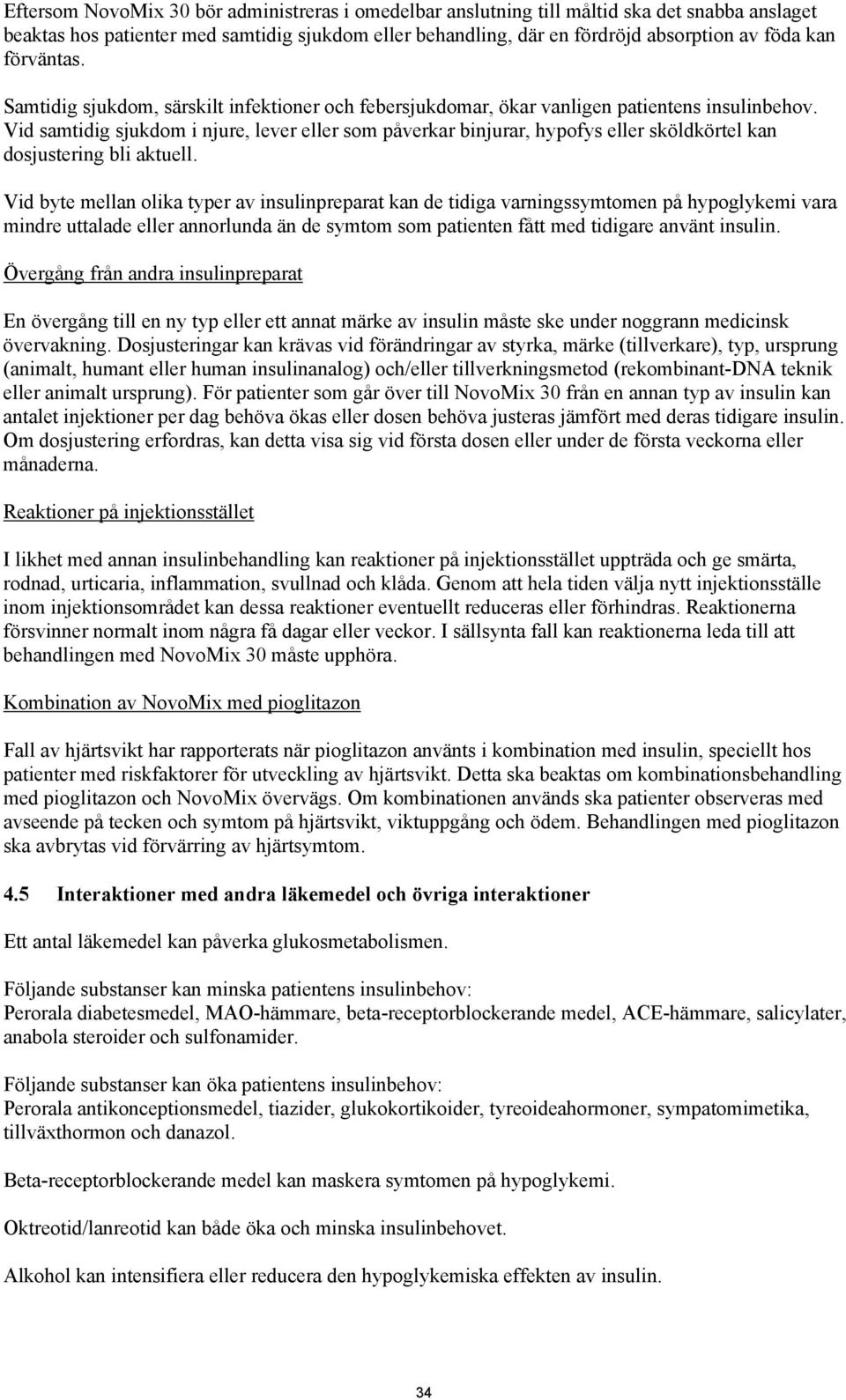 Vid samtidig sjukdom i njure, lever eller som påverkar binjurar, hypofys eller sköldkörtel kan dosjustering bli aktuell.