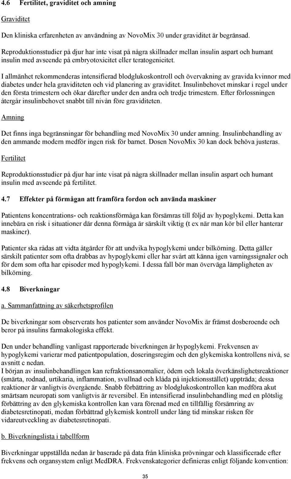 I allmänhet rekommenderas intensifierad blodglukoskontroll och övervakning av gravida kvinnor med diabetes under hela graviditeten och vid planering av graviditet.