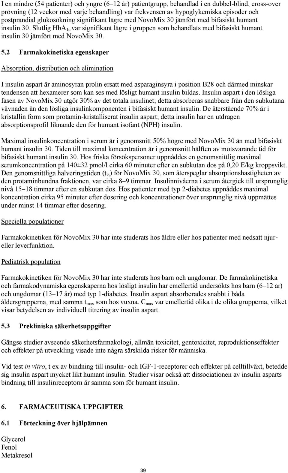 Slutlig HbA 1c var signifikant lägre i gruppen som behandlats med bifasiskt humant insulin 30 jämfört med NovoMix 30. 5.