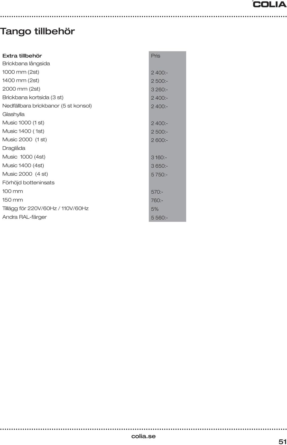 1400 ( 1st) 2 500:- Music 2000 (1 st) 2 600:- Draglåda Music 1000 (4st) 3 160:- Music 1400 (4st) 3 650:- Music 2000 (4