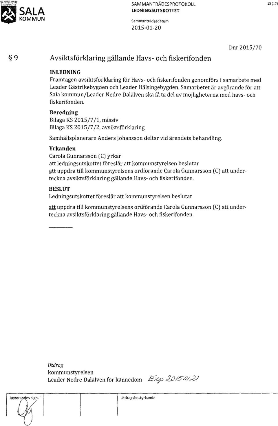 samarbete med Leader Gästrikebygden och Leader Hälsingebygd en. Samarbetet är avgörande för att Sala kommun/leader N e dr e Dalälven ska få ta del av möjligheterna med havs- och fiskerifond en.