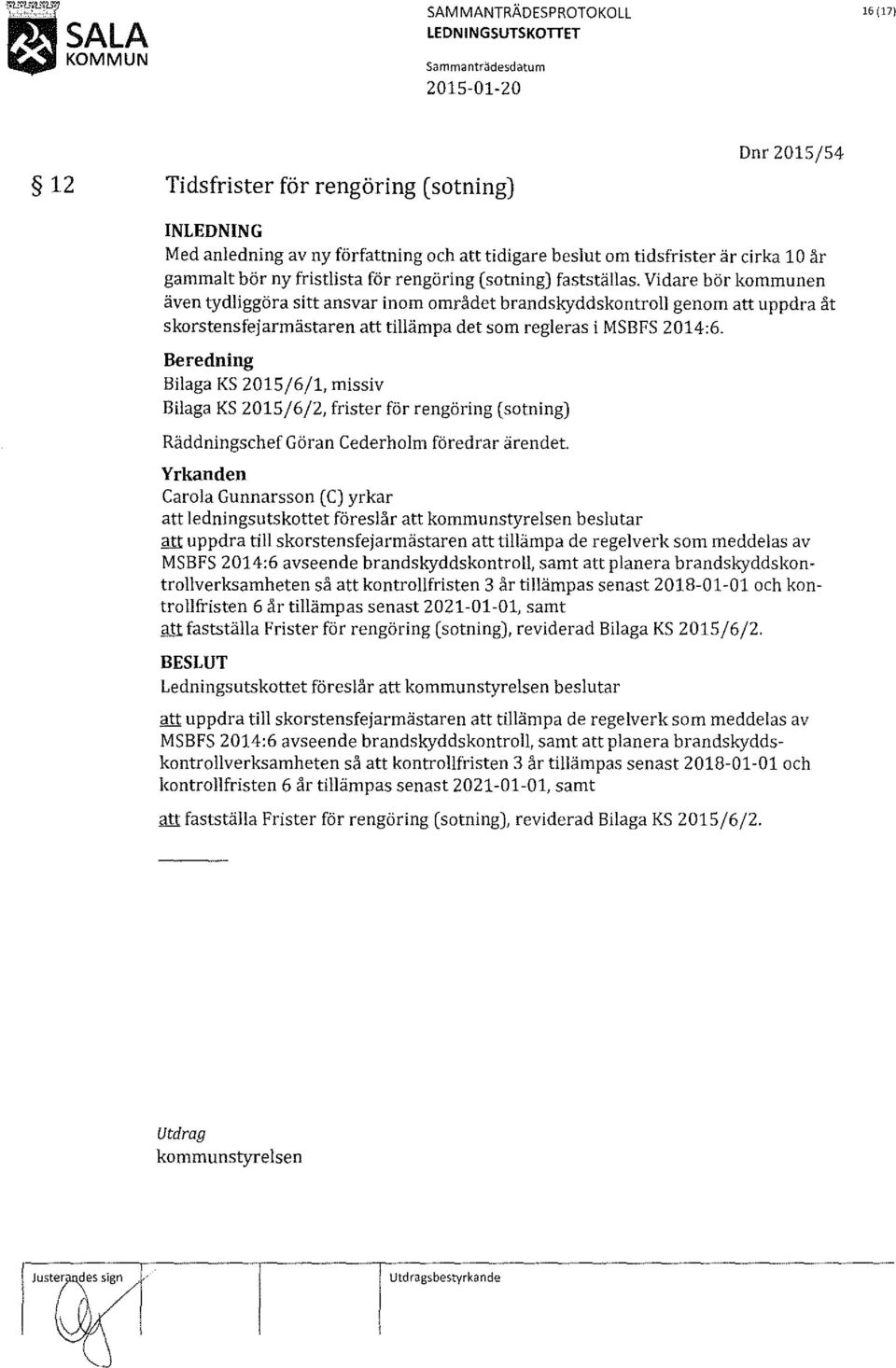 Vidare bör kommunen även tydliggöra sitt ansvar inom området brandskyddskontroll genom att uppdra åt skorstensfejarmästaren att tillämpa det som regleras i MSBFS 2014:6.