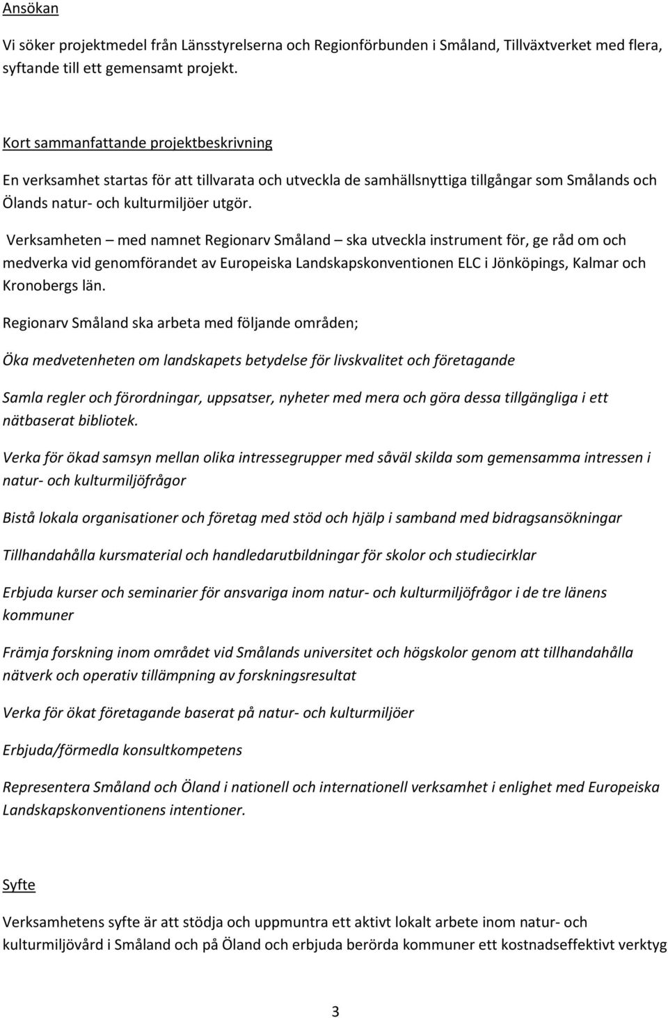 Verksamheten med namnet Regionarv Småland ska utveckla instrument för, ge råd om och medverka vid genomförandet av Europeiska Landskapskonventionen ELC i Jönköpings, Kalmar och Kronobergs län.