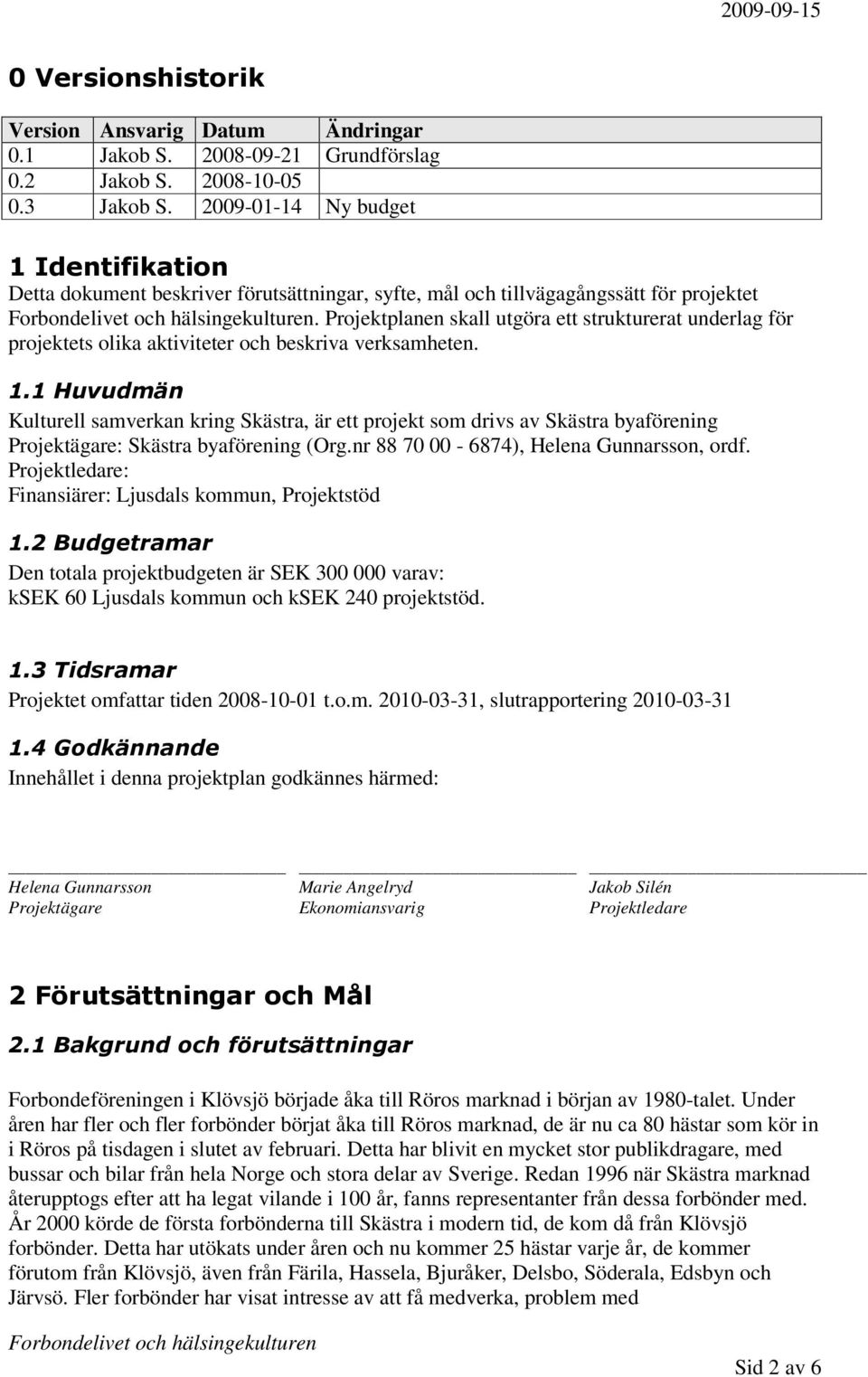 Projektplanen skall utgöra ett strukturerat underlag för projektets olika aktiviteter och beskriva verksamheten. 1.