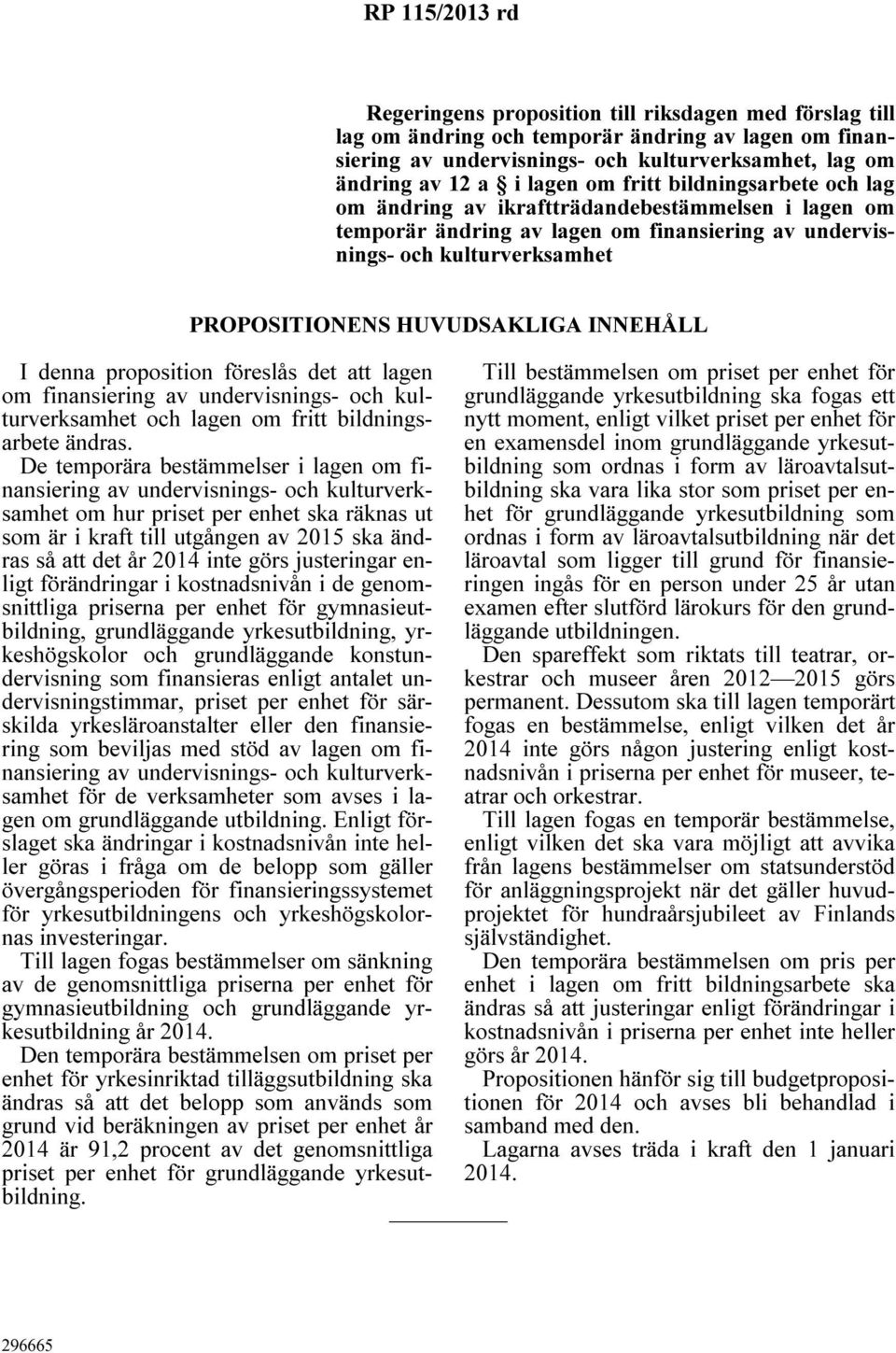 denna proposition föreslås det att lagen om finansiering av undervisnings- och kulturverksamhet och lagen om fritt bildningsarbete ändras.