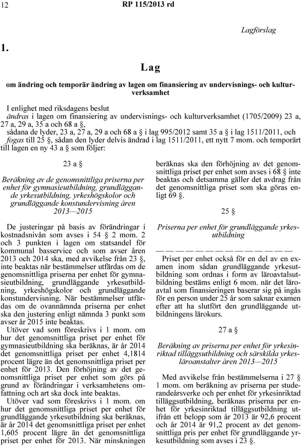 kulturverksamhet (1705/2009) 23 a, 27 a, 29 a, 35 a och 68 a, sådana de lyder, 23 a, 27 a, 29 a och 68 a i lag 995/2012 samt 35 a i lag 1511/2011, och fogas till 25, sådan den lyder delvis ändrad i