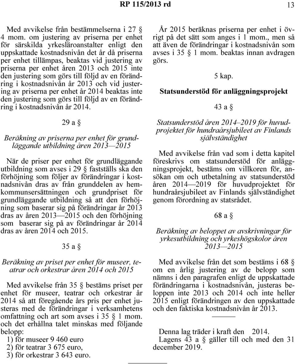 och 2015 inte den justering som görs till följd av en förändring i kostnadsnivån år 2013 och vid justering av priserna per enhet år 2014 beaktas inte den justering som görs till följd av en