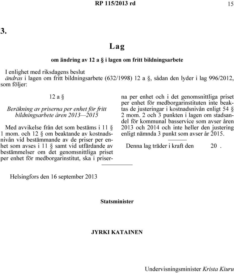 och 12 om beaktande av kostnadsnivån vid bestämmande av de priser per enhet som avses i 11 samt vid utfärdande av bestämmelser om det genomsnittliga priset per enhet för medborgarinstitut, ska i