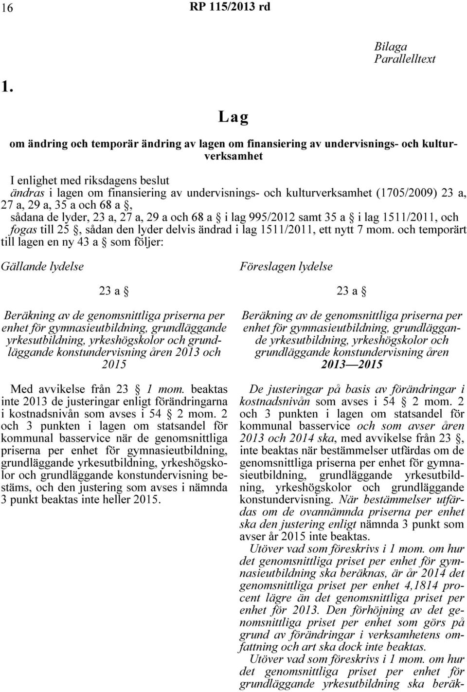 kulturverksamhet (1705/2009) 23 a, 27 a, 29 a, 35 a och 68 a, sådana de lyder, 23 a, 27 a, 29 a och 68 a i lag 995/2012 samt 35 a i lag 1511/2011, och fogas till 25, sådan den lyder delvis ändrad i