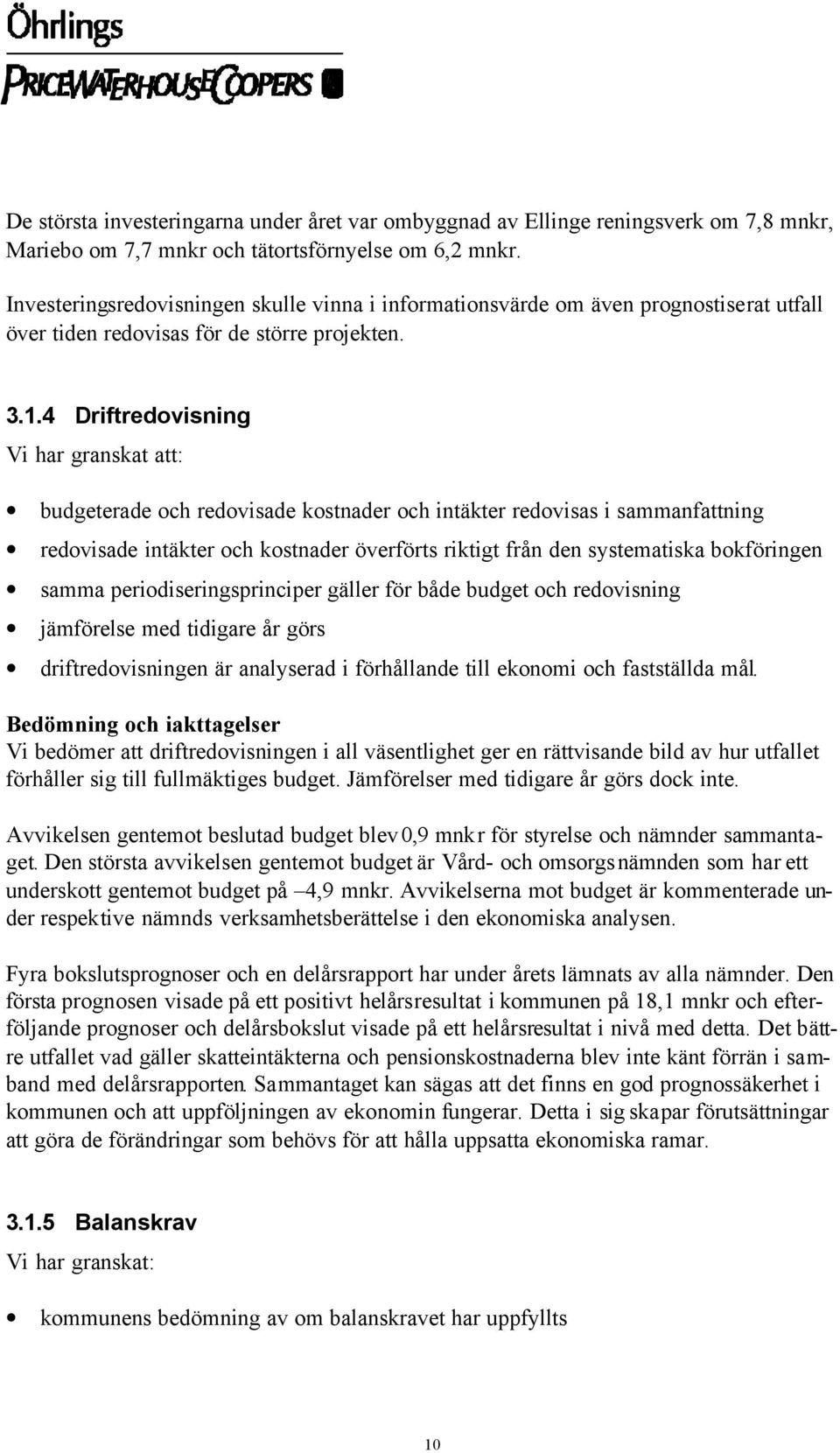 4 Driftredovisning Vi har granskat att: budgeterade och redovisade kostnader och intäkter redovisas i sammanfattning redovisade intäkter och kostnader överförts riktigt från den systematiska