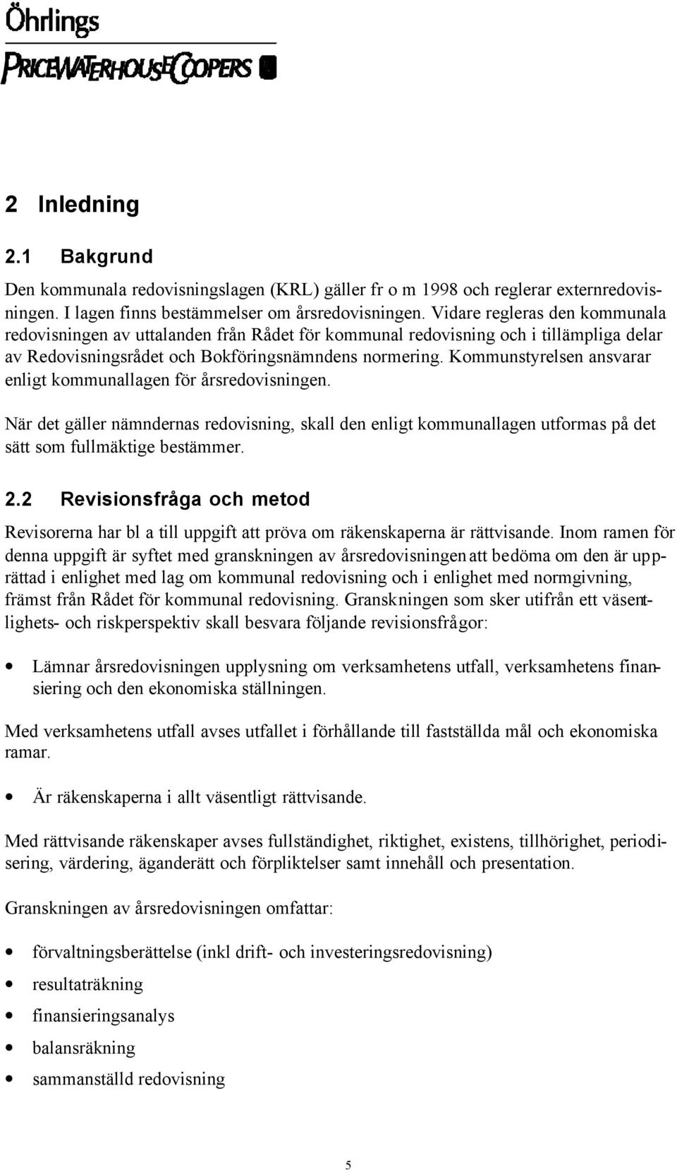 Kommunstyrelsen ansvarar enligt kommunallagen för årsredovisningen. När det gäller nämndernas redovisning, skall den enligt kommunallagen utformas på det sätt som fullmäktige bestämmer. 2.