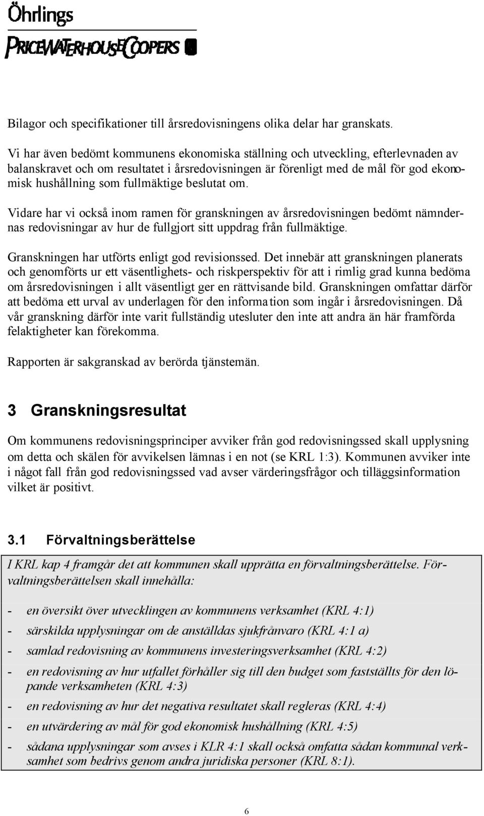 fullmäktige beslutat om. Vidare har vi också inom ramen för granskningen av årsredovisningen bedömt nämndernas redovisningar av hur de fullgjort sitt uppdrag från fullmäktige.