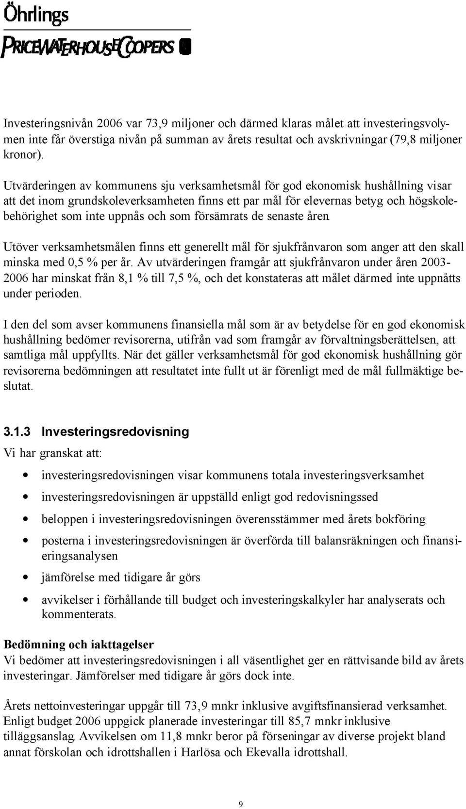 som försämrats de senaste åren. Utöver verksamhetsmålen finns ett generellt mål för sjukfrånvaron som anger att den skall minska med 0,5 % per år.