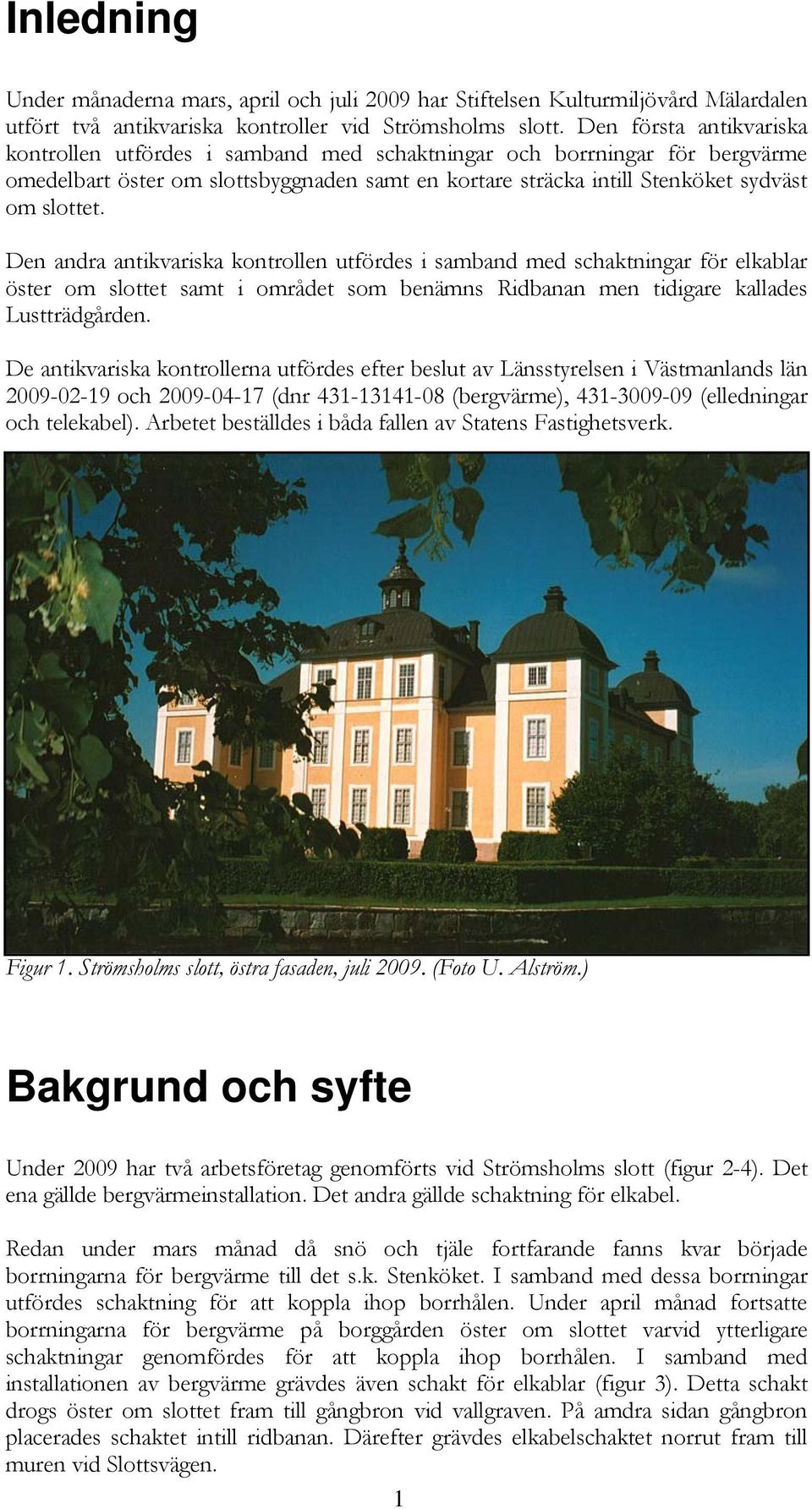 Den andra antikvariska kontrollen utfördes i samband med schaktningar för elkablar öster om slottet samt i området som benämns Ridbanan men tidigare kallades Lustträdgården.